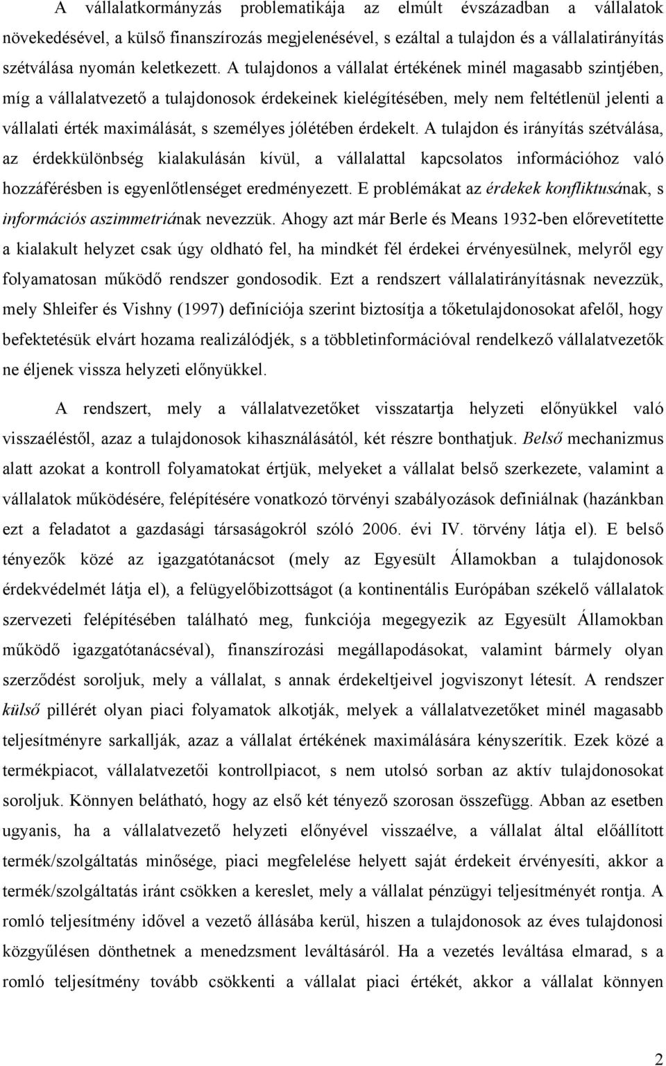 érdekelt. A tulajdon és rányítás szétválása, az érdekkülönbség kalakulásán kívül, a vállalattal kapcsolatos nformácóhoz való hozzáférésben s egyenlőtlenséget eredményezett.