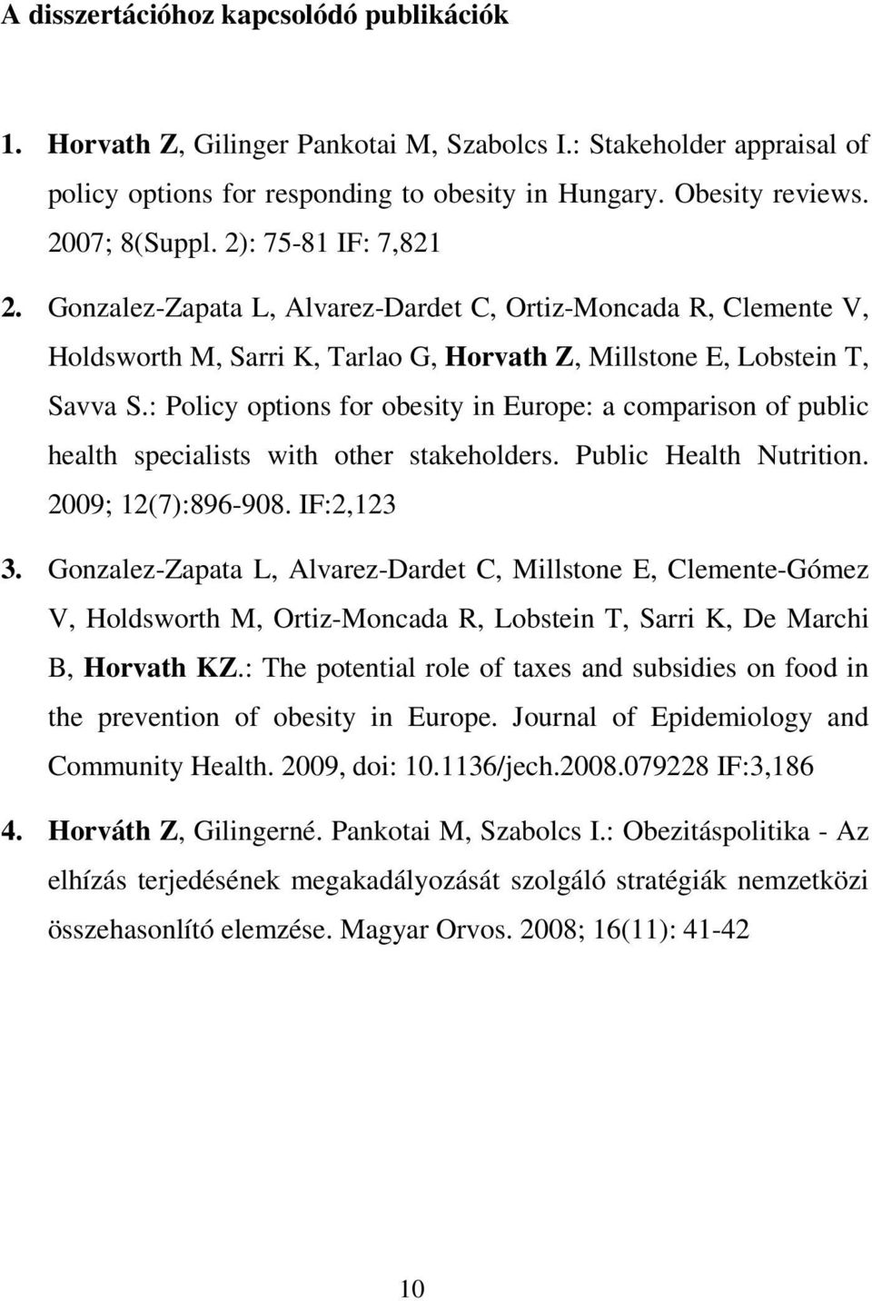 : Policy options for obesity in Europe: a comparison of public health specialists with other stakeholders. Public Health Nutrition. 2009; 12(7):896-908. IF:2,123 3.