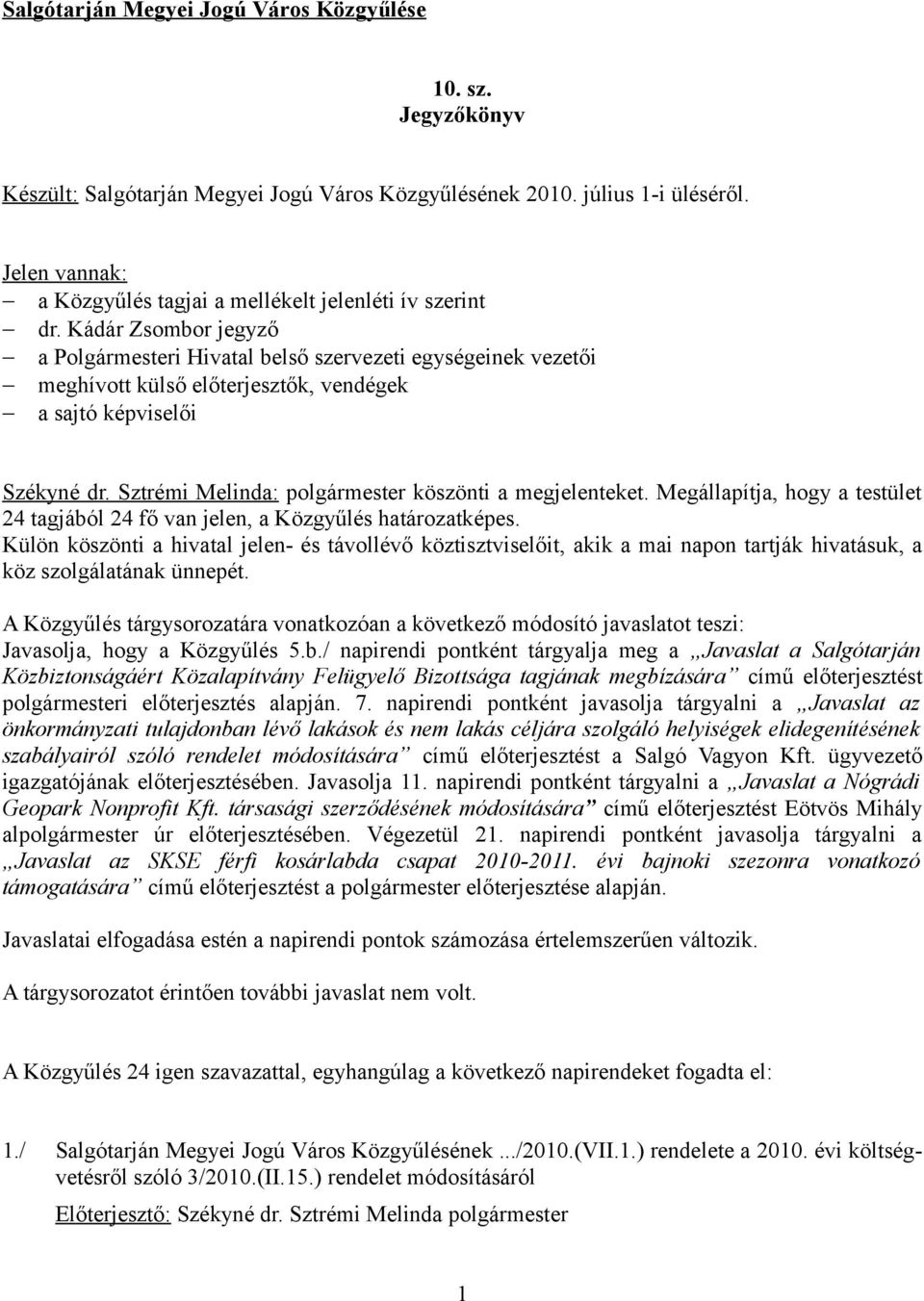 Kádár Zsombor jegyző a Polgármesteri Hivatal belső szervezeti egységeinek vezetői meghívott külső előterjesztők, vendégek a sajtó képviselői Székyné dr.