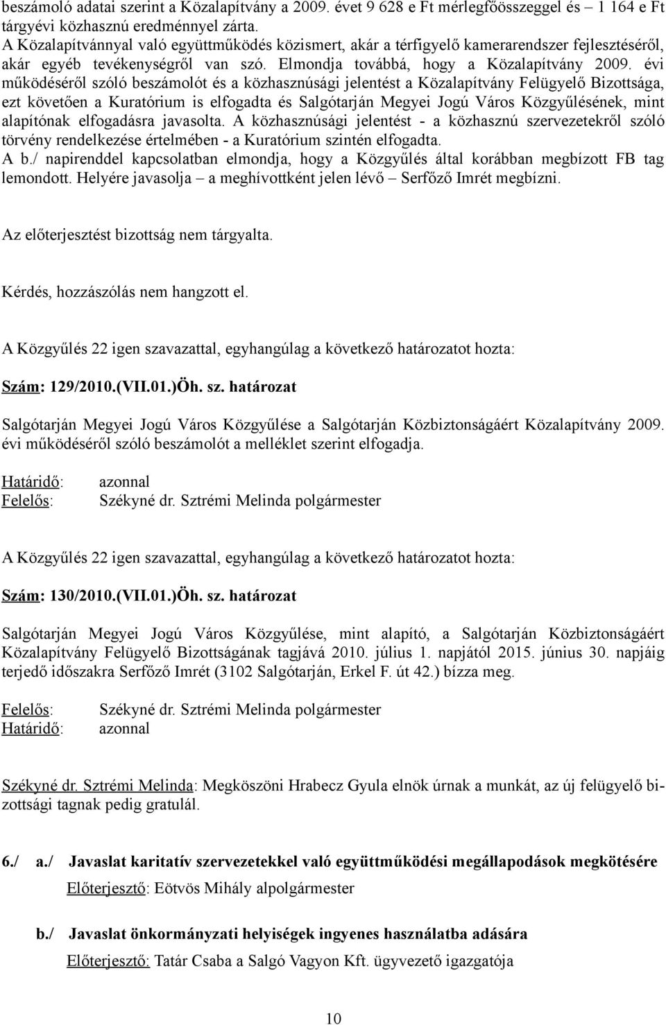 évi működéséről szóló beszámolót és a közhasznúsági jelentést a Közalapítvány Felügyelő Bizottsága, ezt követően a Kuratórium is elfogadta és Salgótarján Megyei Jogú Város Közgyűlésének, mint