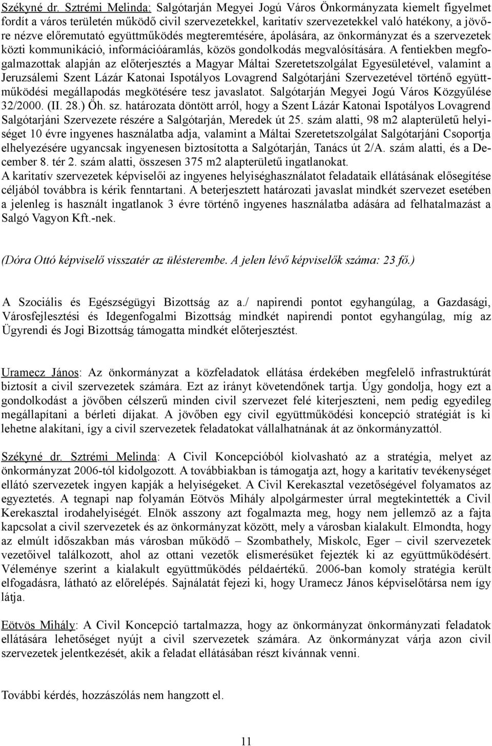 együttműködés megteremtésére, ápolására, az önkormányzat és a szervezetek közti kommunikáció, információáramlás, közös gondolkodás megvalósítására.