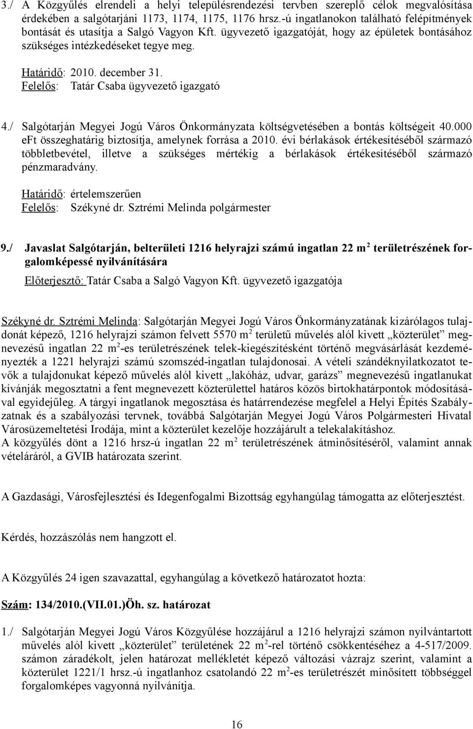 Felelős: Tatár Csaba ügyvezető igazgató 4./ Salgótarján Megyei Jogú Város Önkormányzata költségvetésében a bontás költségeit 40.000 eft összeghatárig biztosítja, amelynek forrása a 2010.