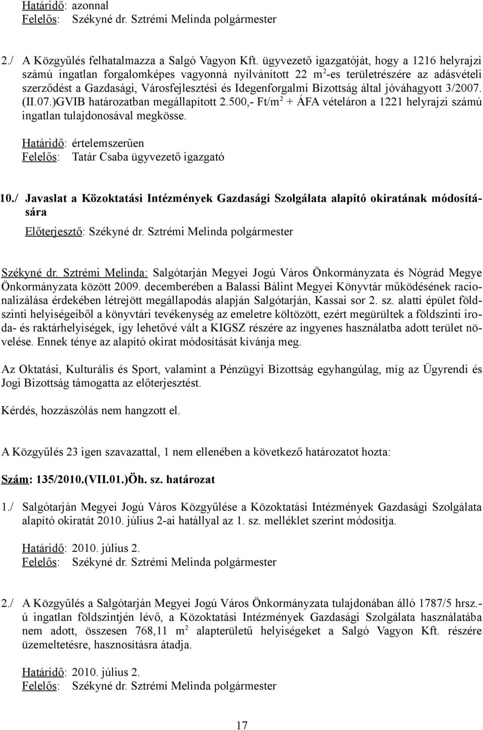 Bizottság által jóváhagyott 3/2007. (II.07.)GVIB határozatban megállapított 2.500,- Ft/m 2 + ÁFA vételáron a 1221 helyrajzi számú ingatlan tulajdonosával megkösse.