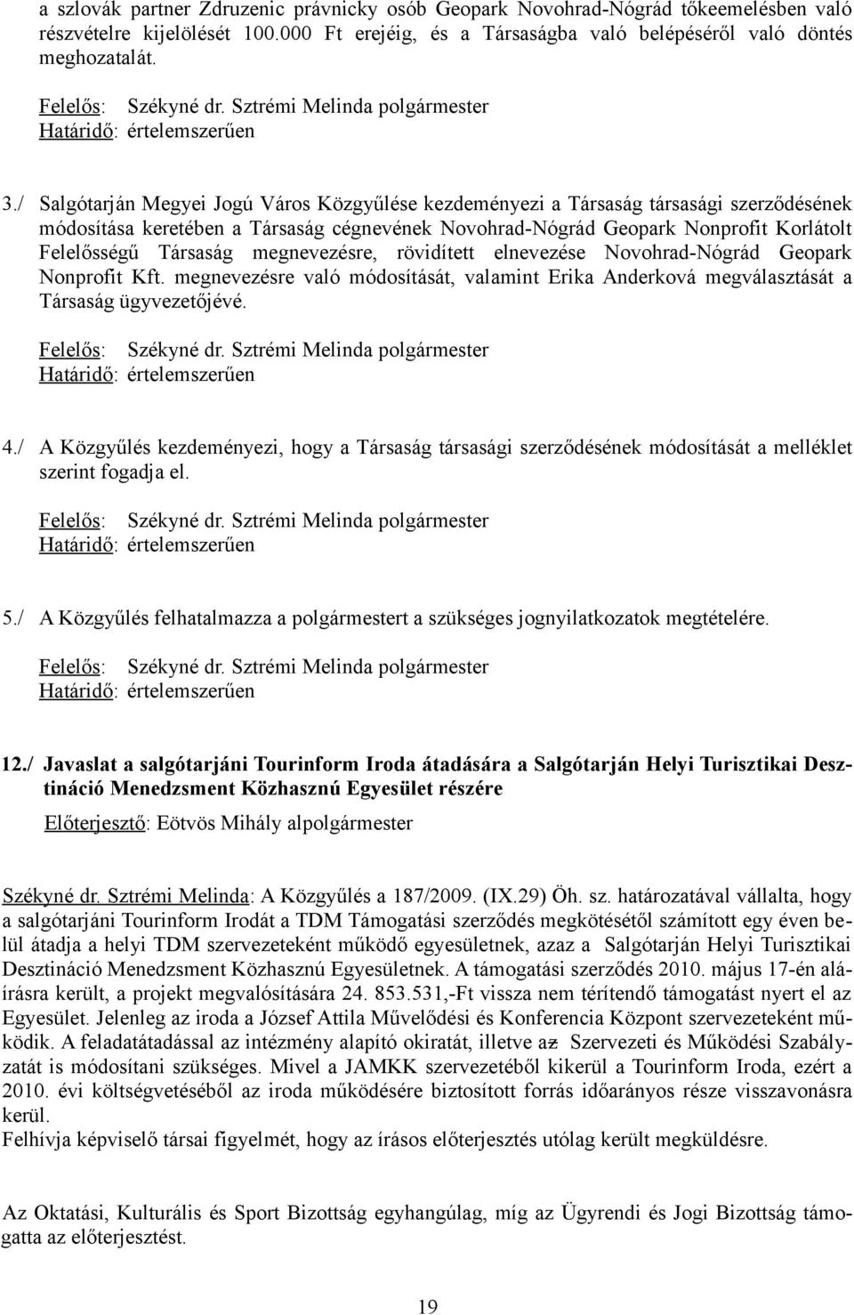 megnevezésre, rövidített elnevezése Novohrad-Nógrád Geopark Nonprofit Kft. megnevezésre való módosítását, valamint Erika Anderková megválasztását a Társaság ügyvezetőjévé. 4.