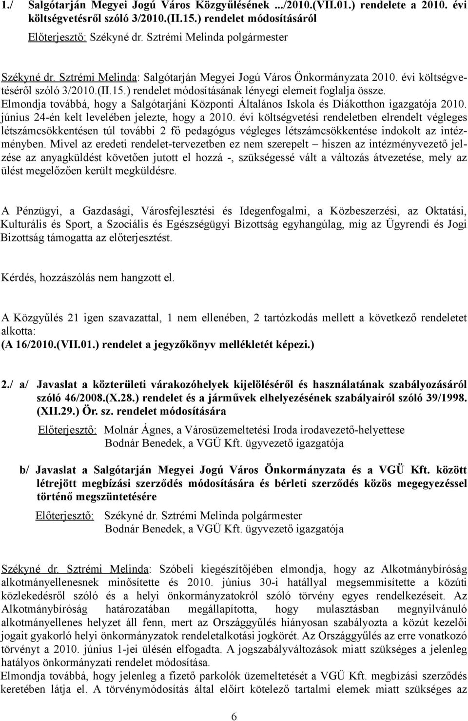 ) rendelet módosításának lényegi elemeit foglalja össze. Elmondja továbbá, hogy a Salgótarjáni Központi Általános Iskola és Diákotthon igazgatója 2010.