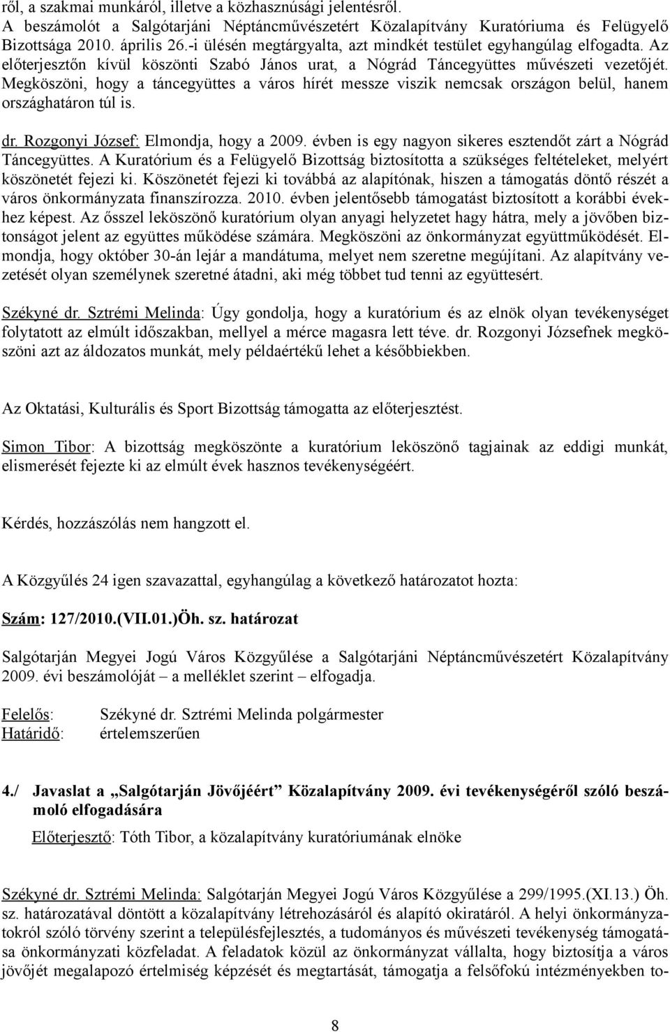 Megköszöni, hogy a táncegyüttes a város hírét messze viszik nemcsak országon belül, hanem országhatáron túl is. dr. Rozgonyi József: Elmondja, hogy a 2009.