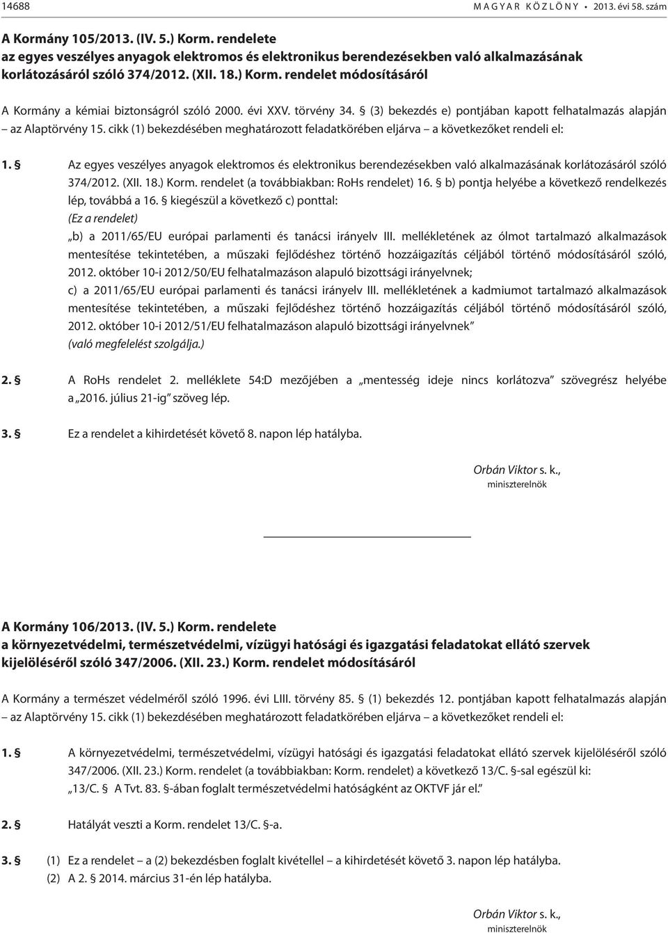 rendelet módosításáról A Kormány a kémiai biztonságról szóló 2000. évi XXV. törvény 34. (3) bekezdés e) pontjában kapott felhatalmazás alapján az Alaptörvény 15.