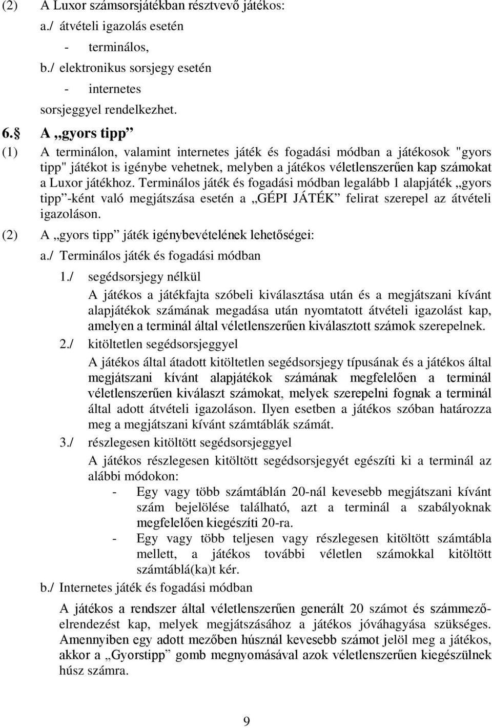 Terminálos játék és fogadási módban legalább 1 alapjáték gyors tipp -ként való megjátszása esetén a GÉPI JÁTÉK felirat szerepel az átvételi igazoláson.