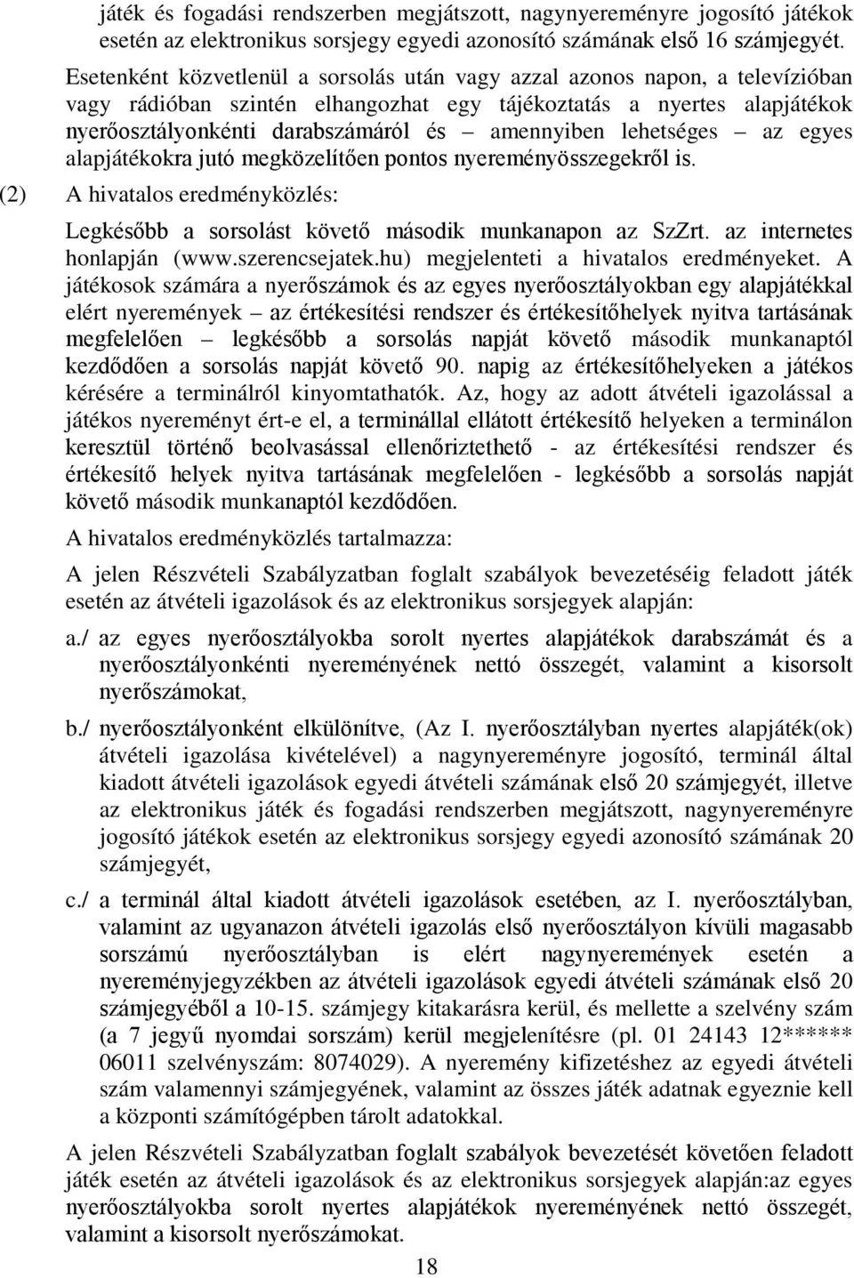 lehetséges az egyes alapjátékokra jutó megközelítően pontos nyereményösszegekről is. (2) A hivatalos eredményközlés: Legkésőbb a sorsolást követő második munkanapon az SzZrt.