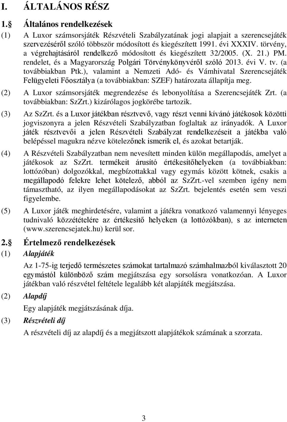 ), valamint a Nemzeti Adó- és Vámhivatal Szerencsejáték Felügyeleti Főosztálya (a továbbiakban: SZEF) határozata állapítja meg.