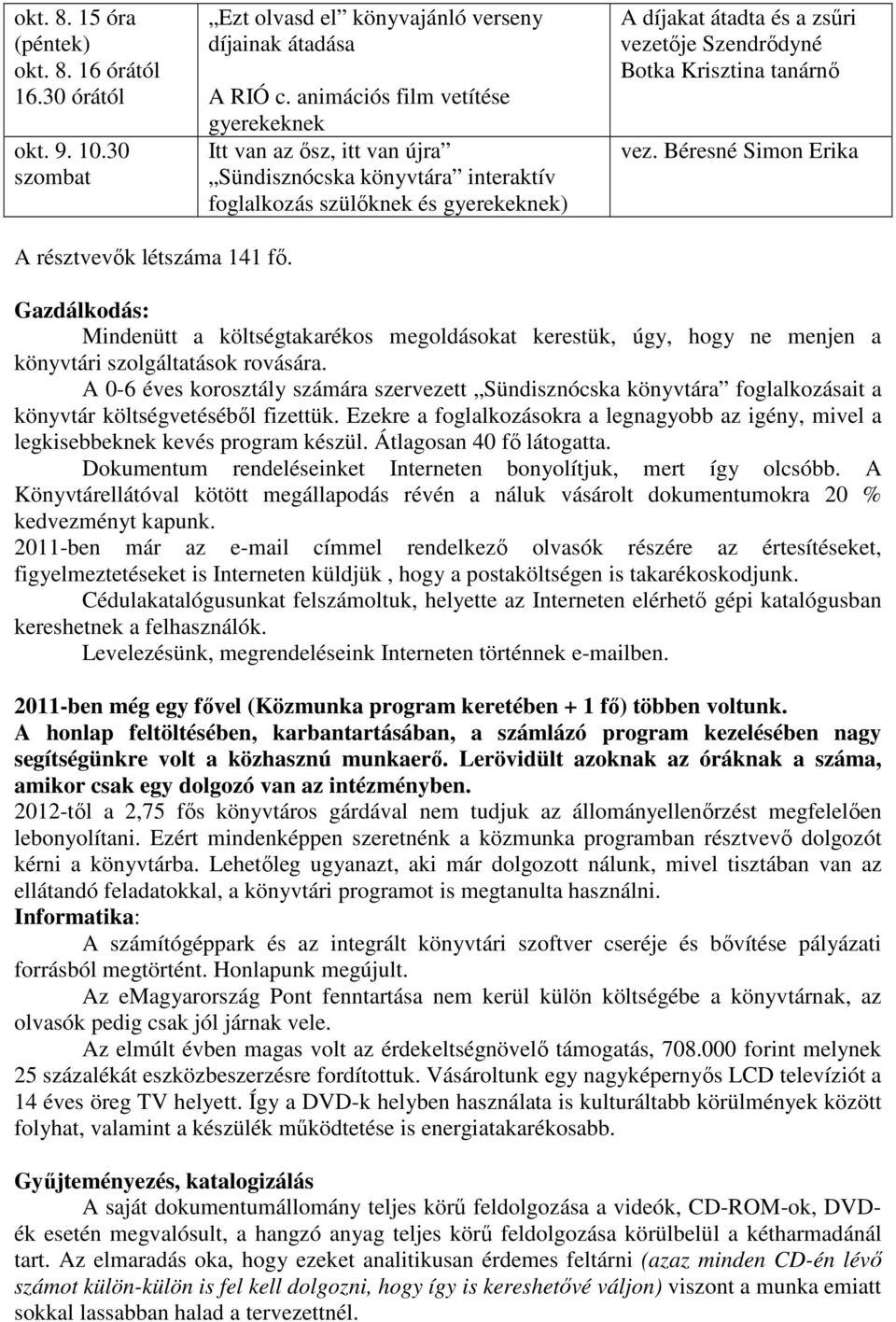 Krisztina tanárnı vez. Béresné Simon Erika A résztvevık létszáma 141 fı. Gazdálkodás: Mindenütt a költségtakarékos megoldásokat kerestük, úgy, hogy ne menjen a könyvtári szolgáltatások rovására.