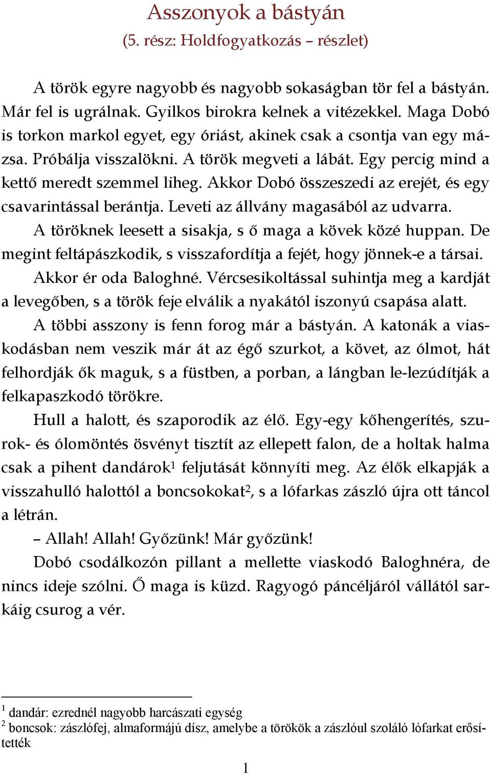 Akkor Dobó összeszedi az erejét, és egy csavarintással berántja. Leveti az állvány magasából az udvarra. A töröknek leesett a sisakja, s ő maga a kövek közé huppan.