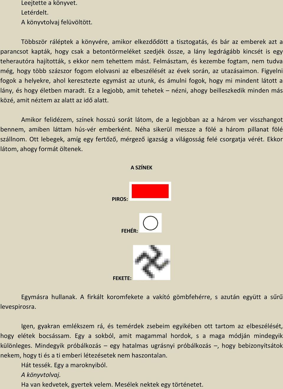 hajították, s ekkor nem tehettem mást. Felmásztam, és kezembe fogtam, nem tudva még, hogy több százszor fogom elolvasni az elbeszélését az évek során, az utazásaimon.