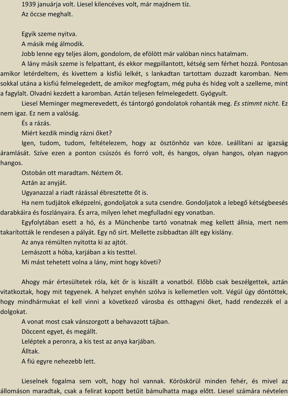 Nem sokkal utána a kisfiú felmelegedett, de amikor megfogtam, még puha és hideg volt a szelleme, mint a fagylalt. Olvadni kezdett a karomban. Aztán teljesen felmelegedett. Gyógyult.