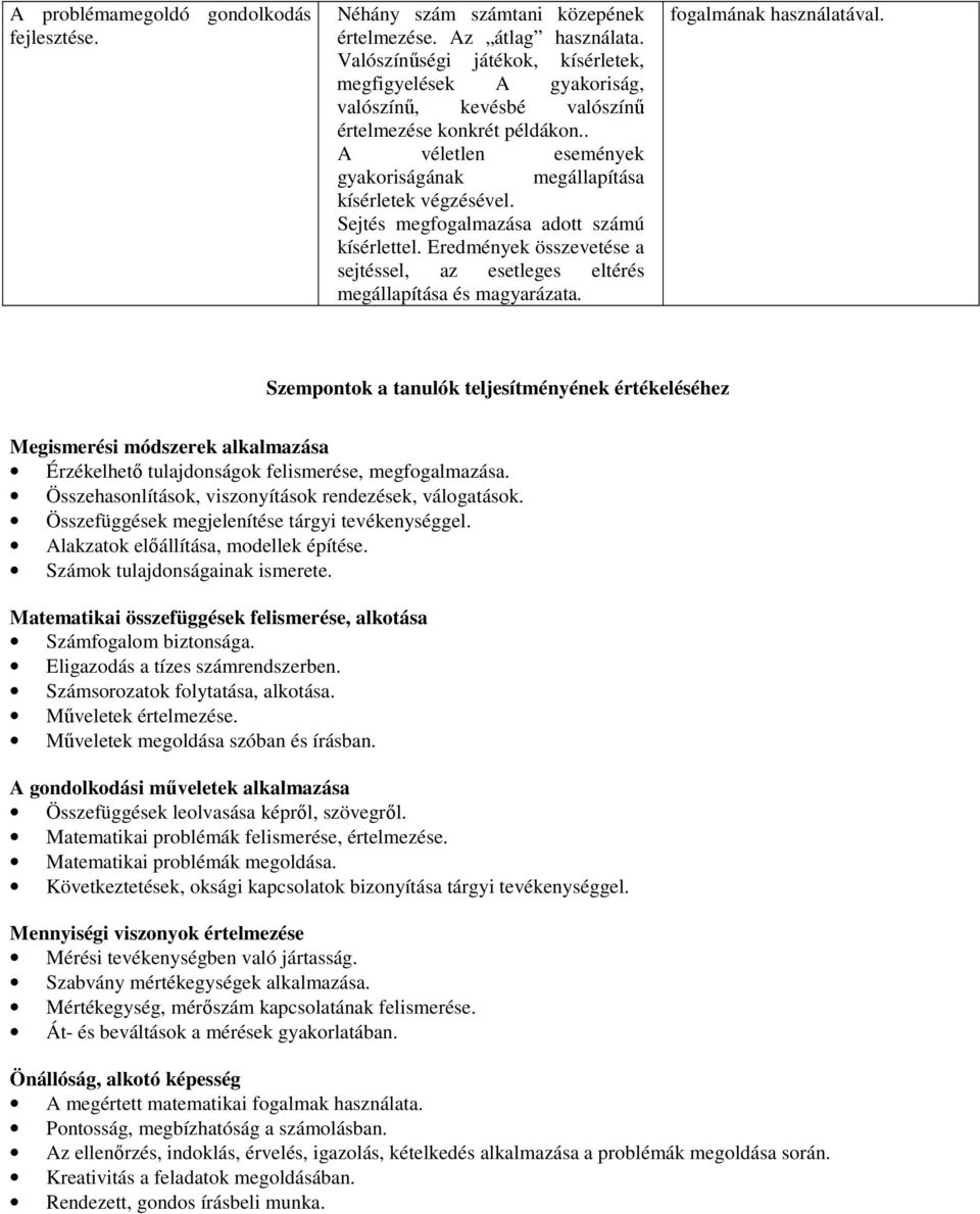 Sejtés megfogalmazása adott számú kísérlettel. Eredmények összevetése a sejtéssel, az esetleges eltérés megállapítása és magyarázata. fogalmának használatával.