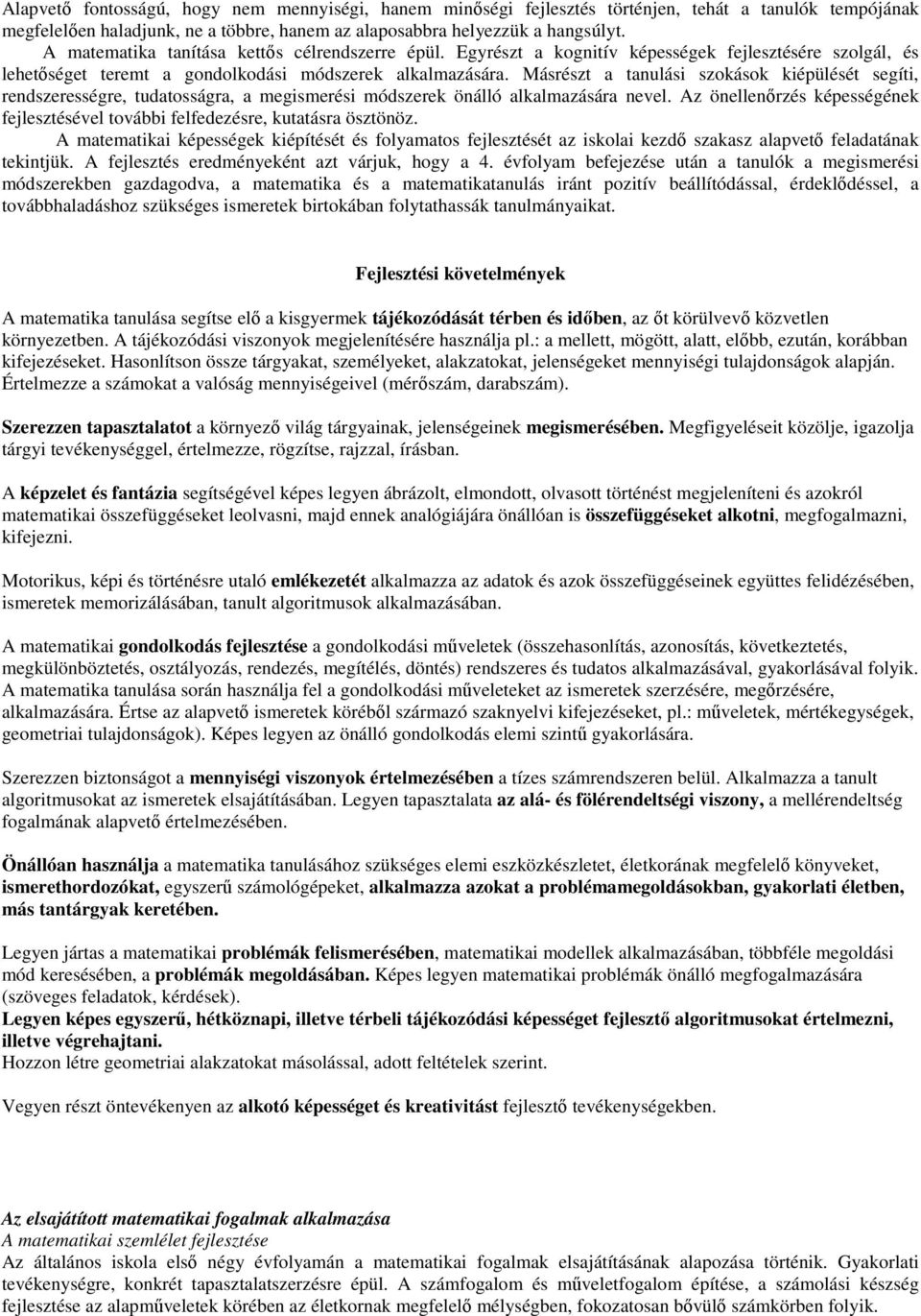 Másrészt a tanulási szokások kiépülését segíti, rendszerességre, tudatosságra, a megismerési módszerek önálló alkalmazására nevel.