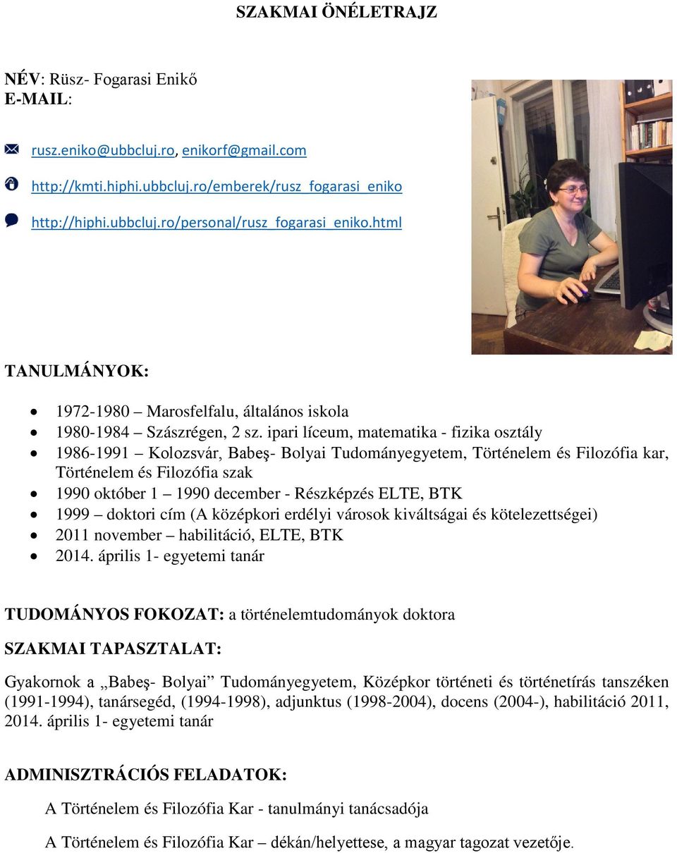 ipari líceum, matematika - fizika osztály 1986-1991 Kolozsvár, Babeş- Bolyai Tudományegyetem, Történelem és Filozófia kar, Történelem és Filozófia szak 1990 október 1 1990 december - Részképzés ELTE,