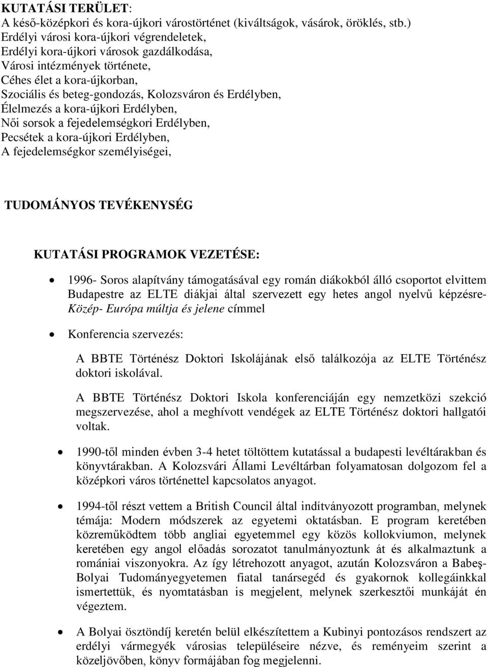Élelmezés a kora-újkori Erdélyben, Női sorsok a fejedelemségkori Erdélyben, Pecsétek a kora-újkori Erdélyben, A fejedelemségkor személyiségei, TUDOMÁNYOS TEVÉKENYSÉG KUTATÁSI PROGRAMOK VEZETÉSE: