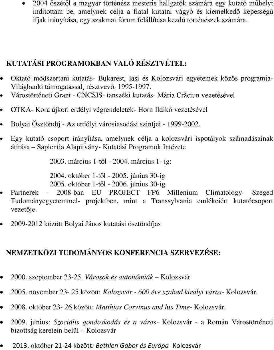 KUTATÁSI PROGRAMOKBAN VALÓ RÉSZTVÉTEL: Oktató módszertani kutatás- Bukarest, Iaşi és Kolozsvári egyetemek közös programja- Világbanki támogatással, résztvevő, 1995-1997.
