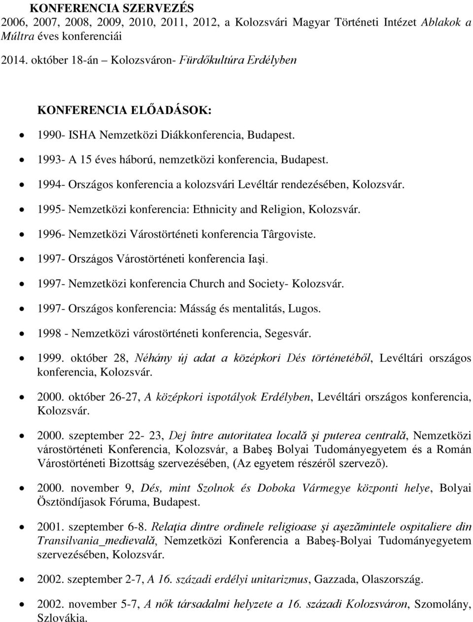 1994- Országos konferencia a kolozsvári Levéltár rendezésében, Kolozsvár. 1995- Nemzetközi konferencia: Ethnicity and Religion, Kolozsvár. 1996- Nemzetközi Várostörténeti konferencia Târgoviste.