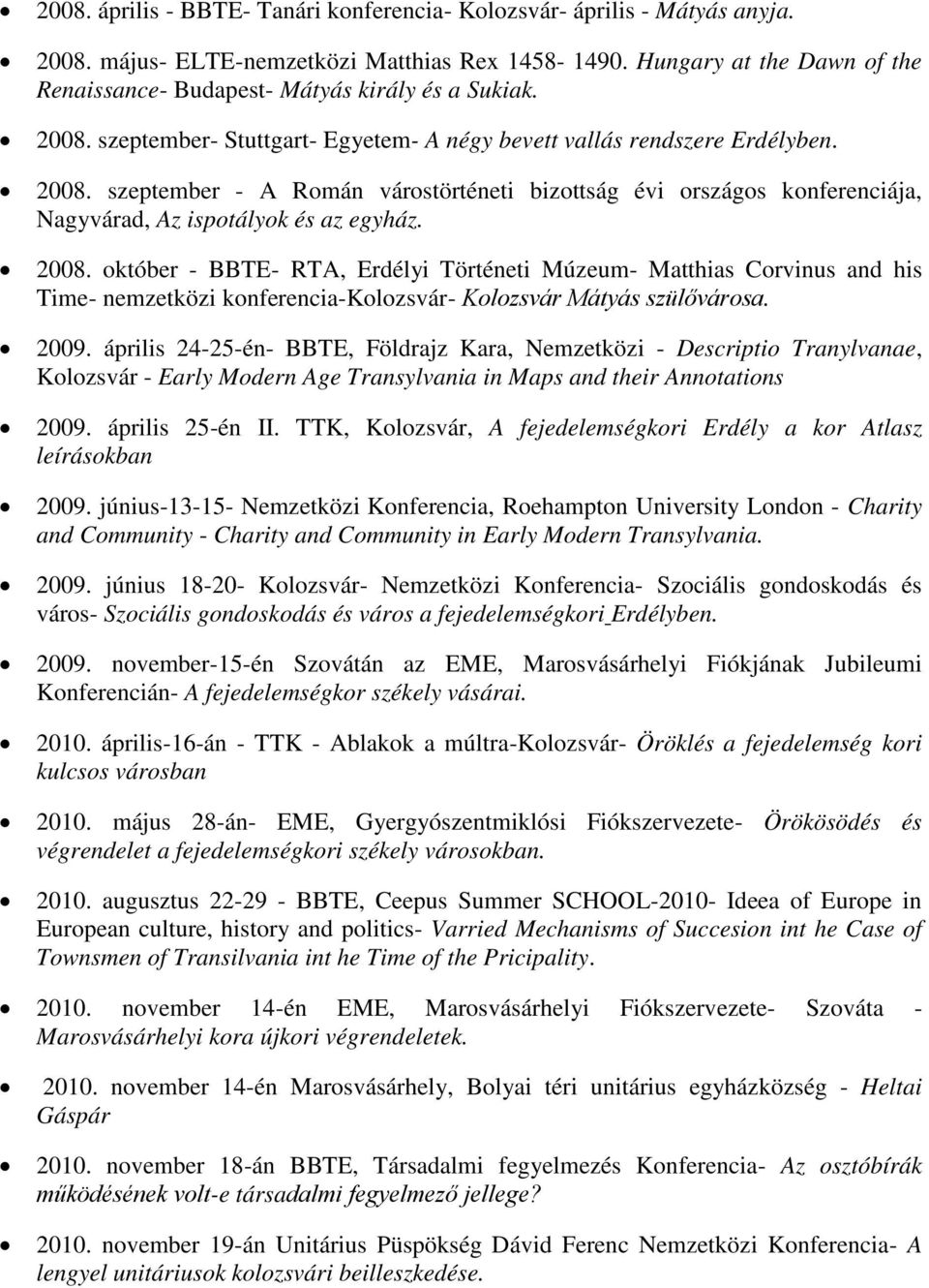 2008. október - BBTE- RTA, Erdélyi Történeti Múzeum- Matthias Corvinus and his Time- nemzetközi konferencia-kolozsvár- Kolozsvár Mátyás szülővárosa. 2009.