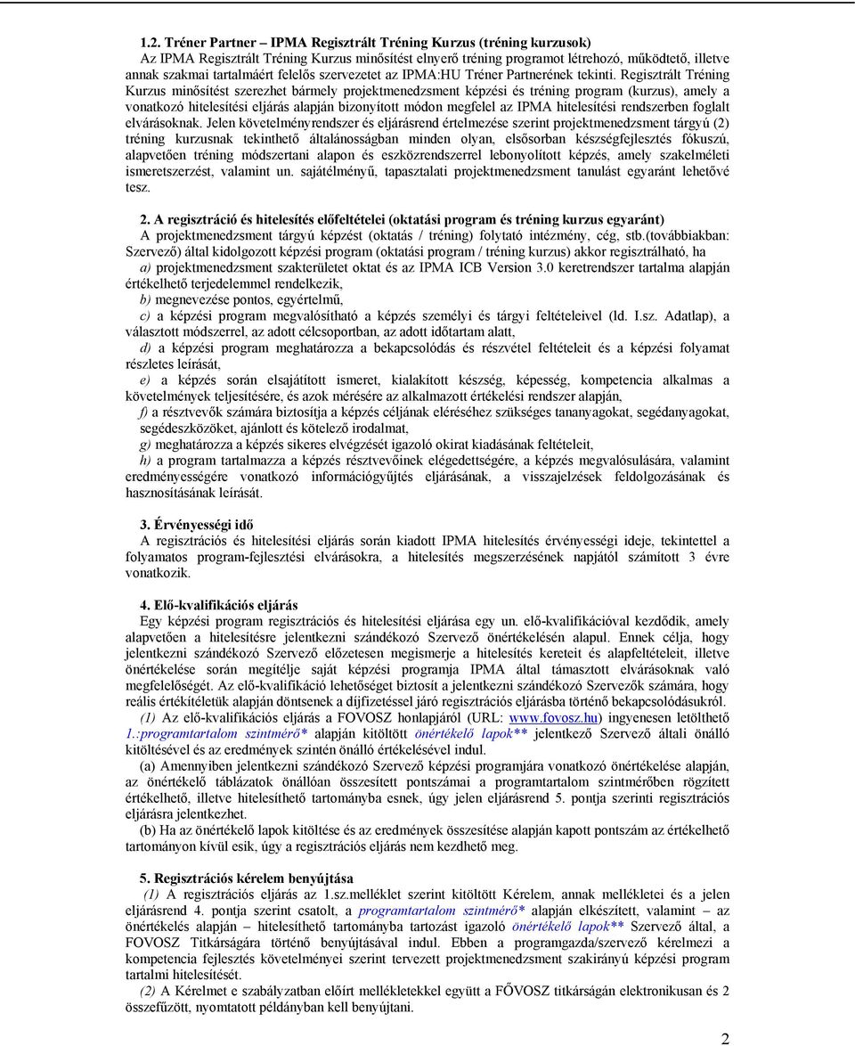Regisztrált Tréning Kurzus minősítést szerezhet bármely projektmenedzsment képzési és tréning program (kurzus), amely a vonatkozó hitelesítési eljárás alapján bizonyított módon megfelel az IPMA