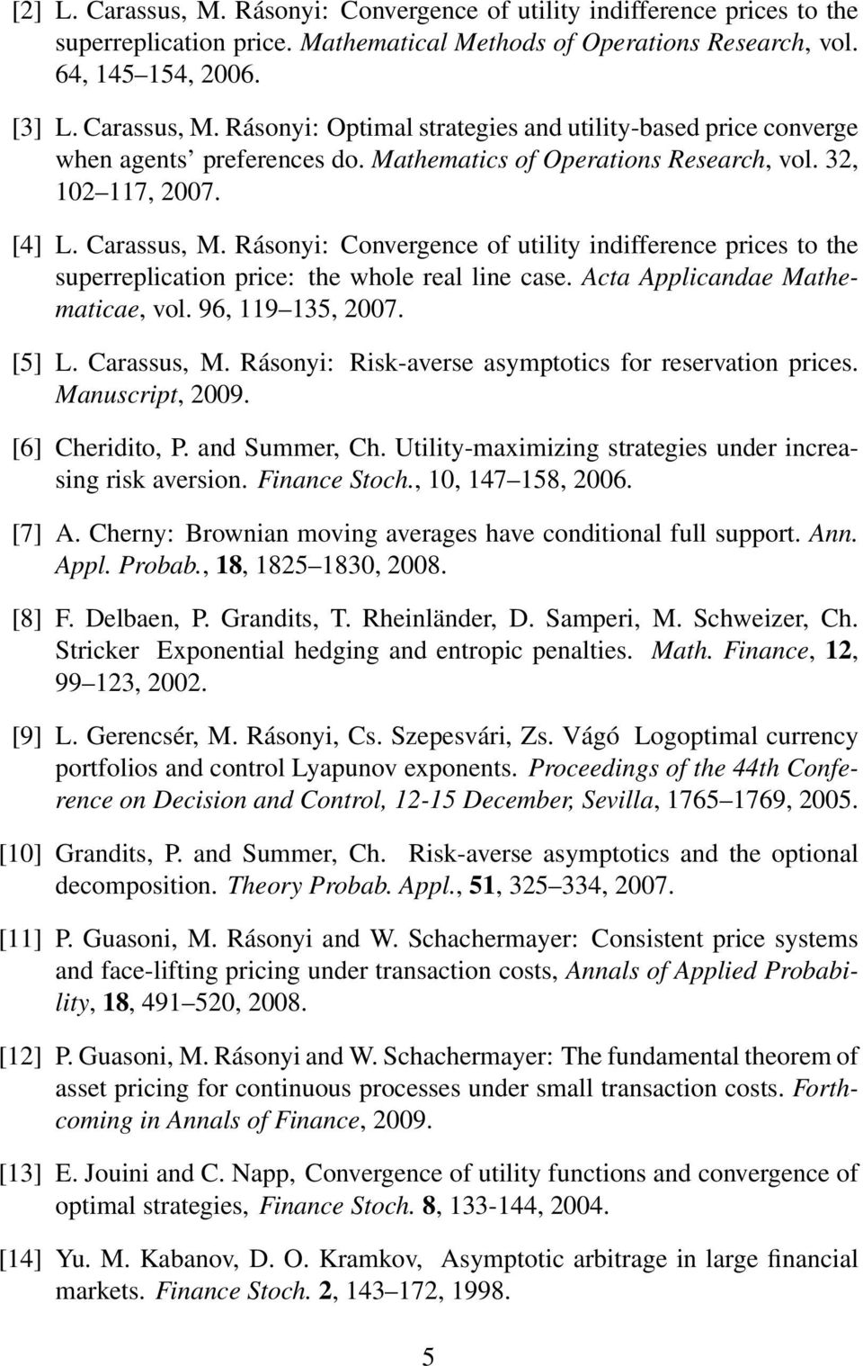 Acta Applicandae Mathematicae, vol. 96, 119 135, 2007. [5] L. Carassus, M. Rásonyi: Risk-averse asymptotics for reservation prices. Manuscript, 2009. [6] Cheridito, P. and Summer, Ch.
