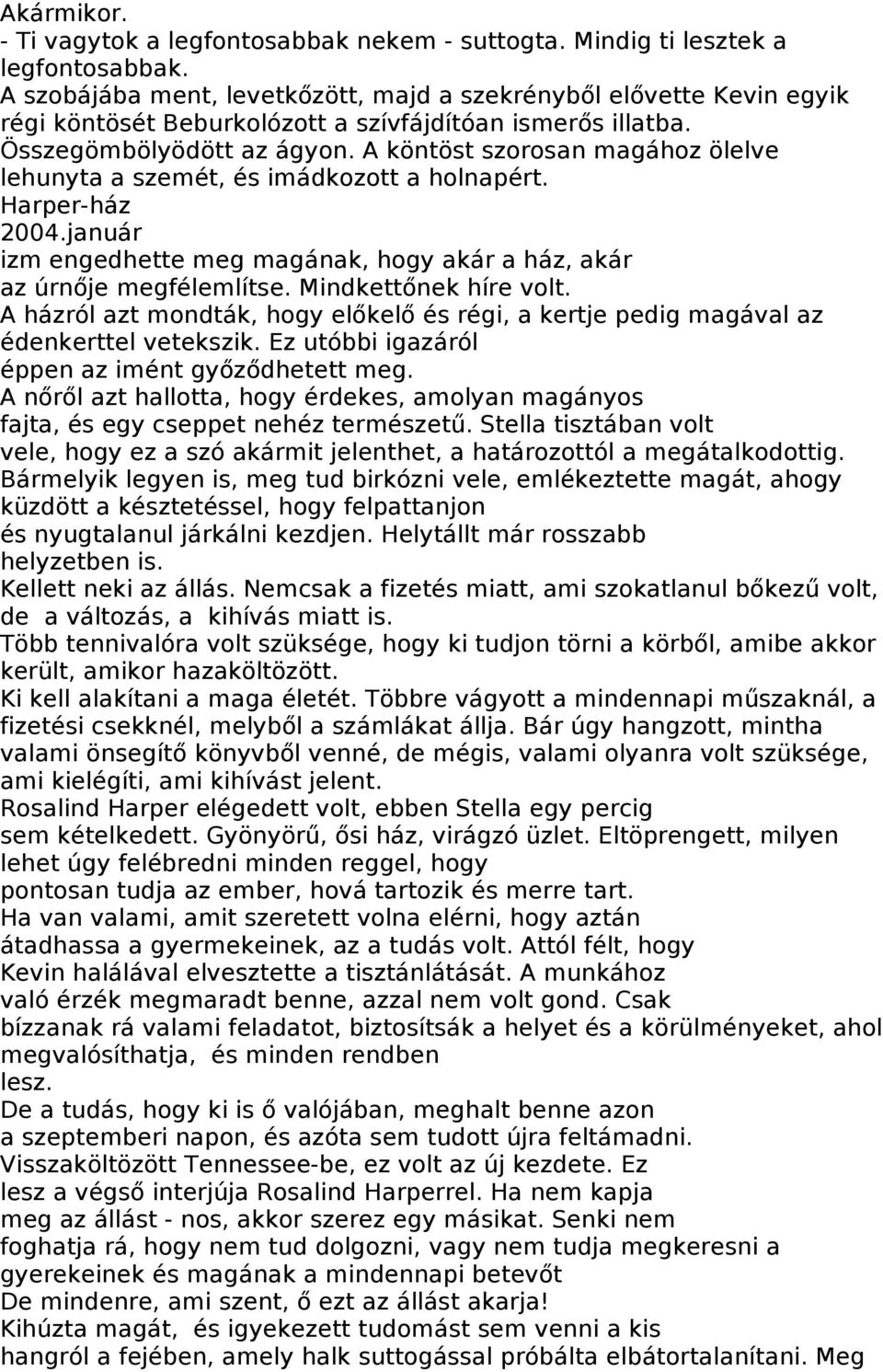 A köntöst szorosan magához ölelve lehunyta a szemét, és imádkozott a holnapért. Harper-ház 2004.január izm engedhette meg magának, hogy akár a ház, akár az úrnője megfélemlítse.