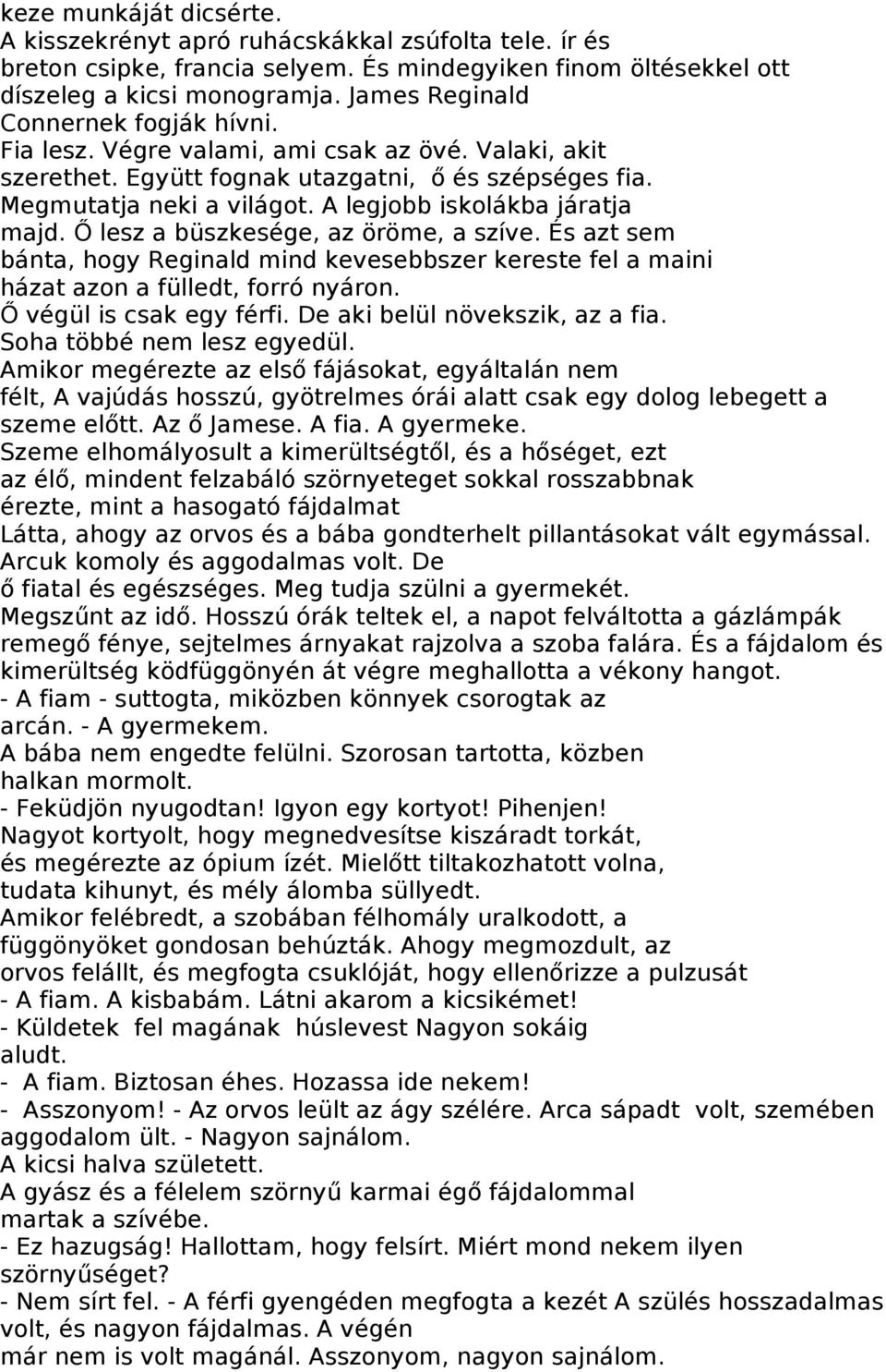 A legjobb iskolákba járatja majd. Ő lesz a büszkesége, az öröme, a szíve. És azt sem bánta, hogy Reginald mind kevesebbszer kereste fel a maini házat azon a fülledt, forró nyáron.