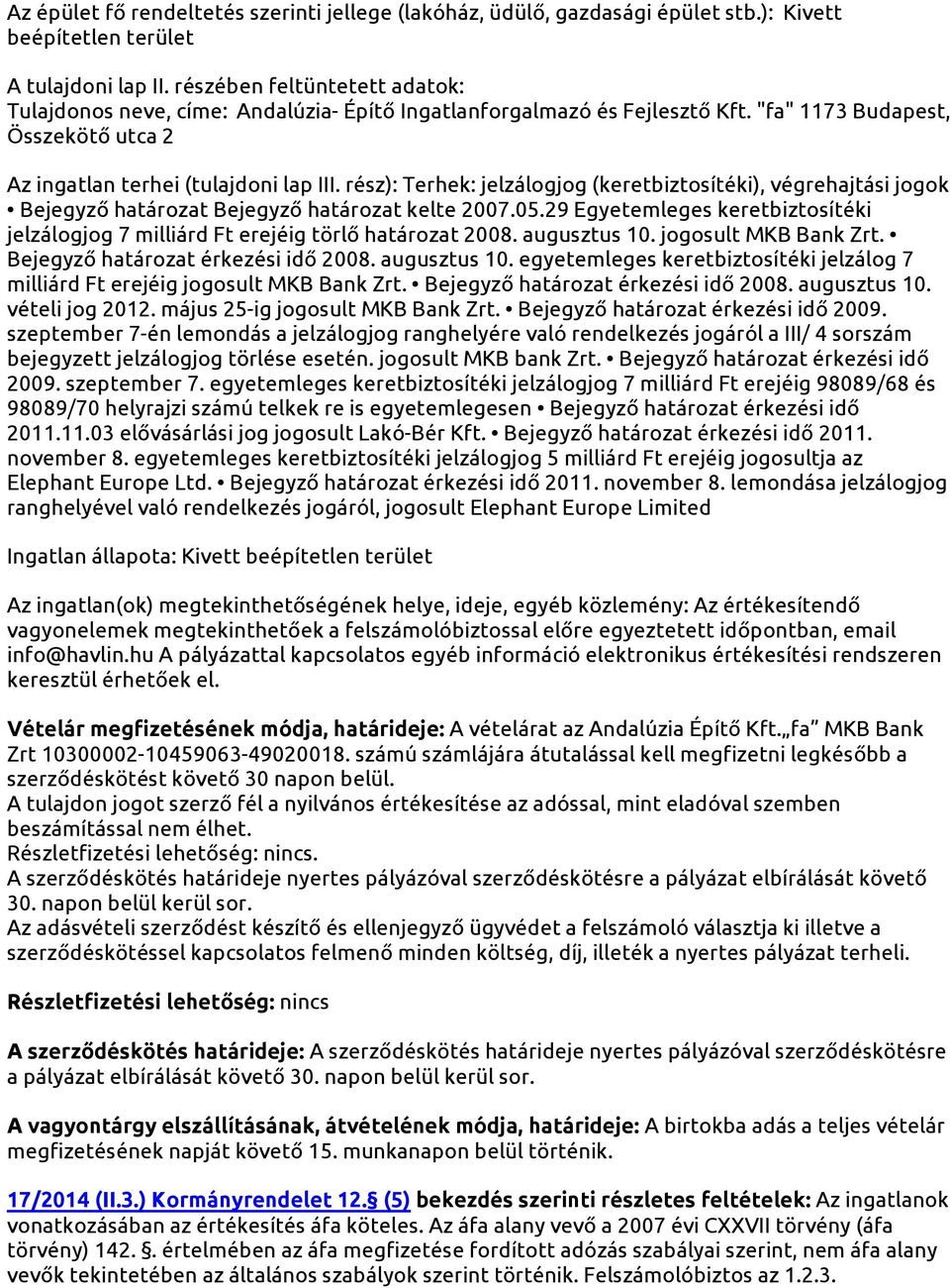 rész): Terhek: jelzálogjog (keretbiztosítéki), végrehajtási jogok Bejegyző határozat Bejegyző határozat kelte 2007.05.