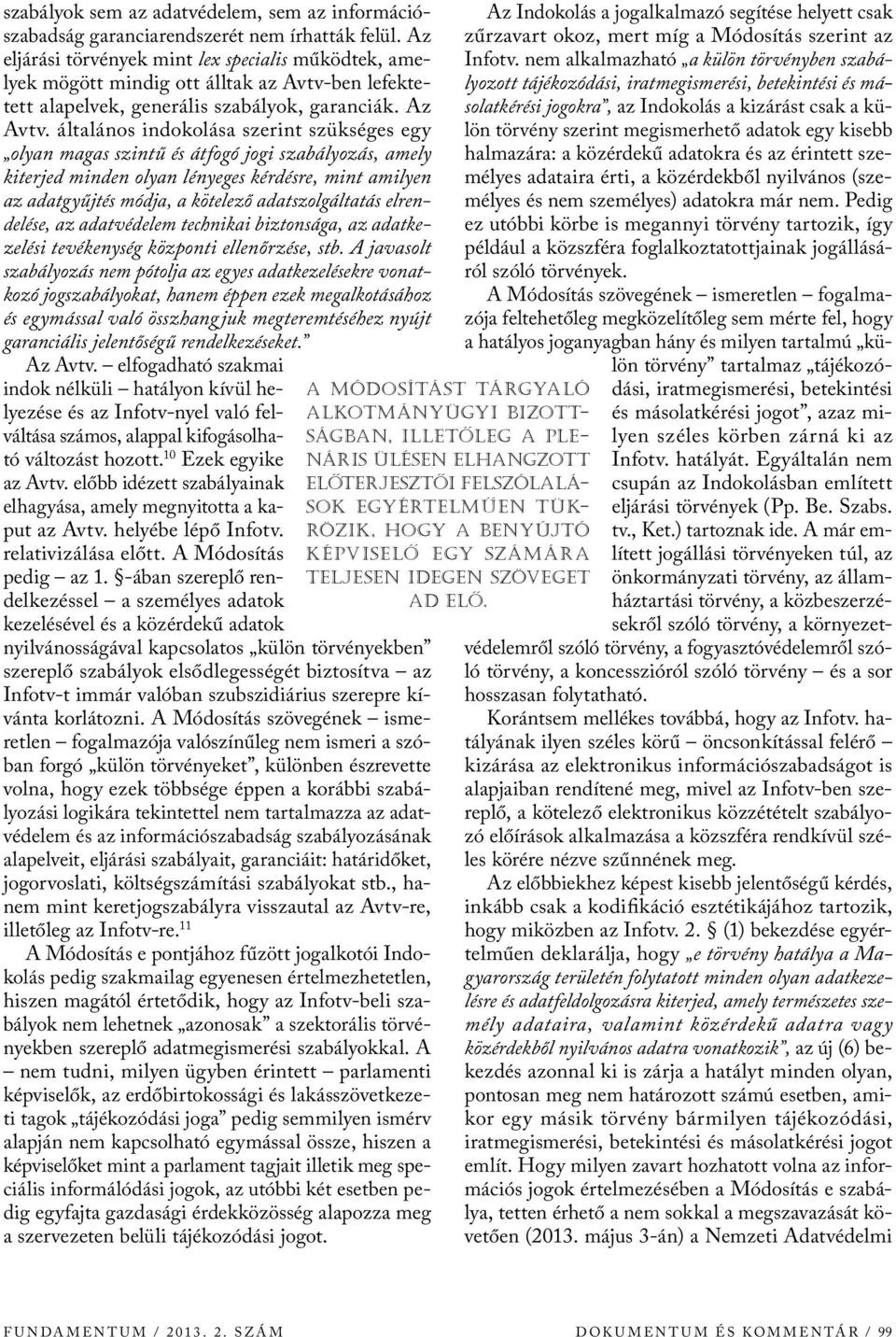 általános indokolása szerint szükséges egy olyan magas szintű és átfogó jogi szabályozás, amely kiterjed minden olyan lényeges kérdésre, mint amilyen az adatgyűjtés módja, a kötelező adatszolgáltatás