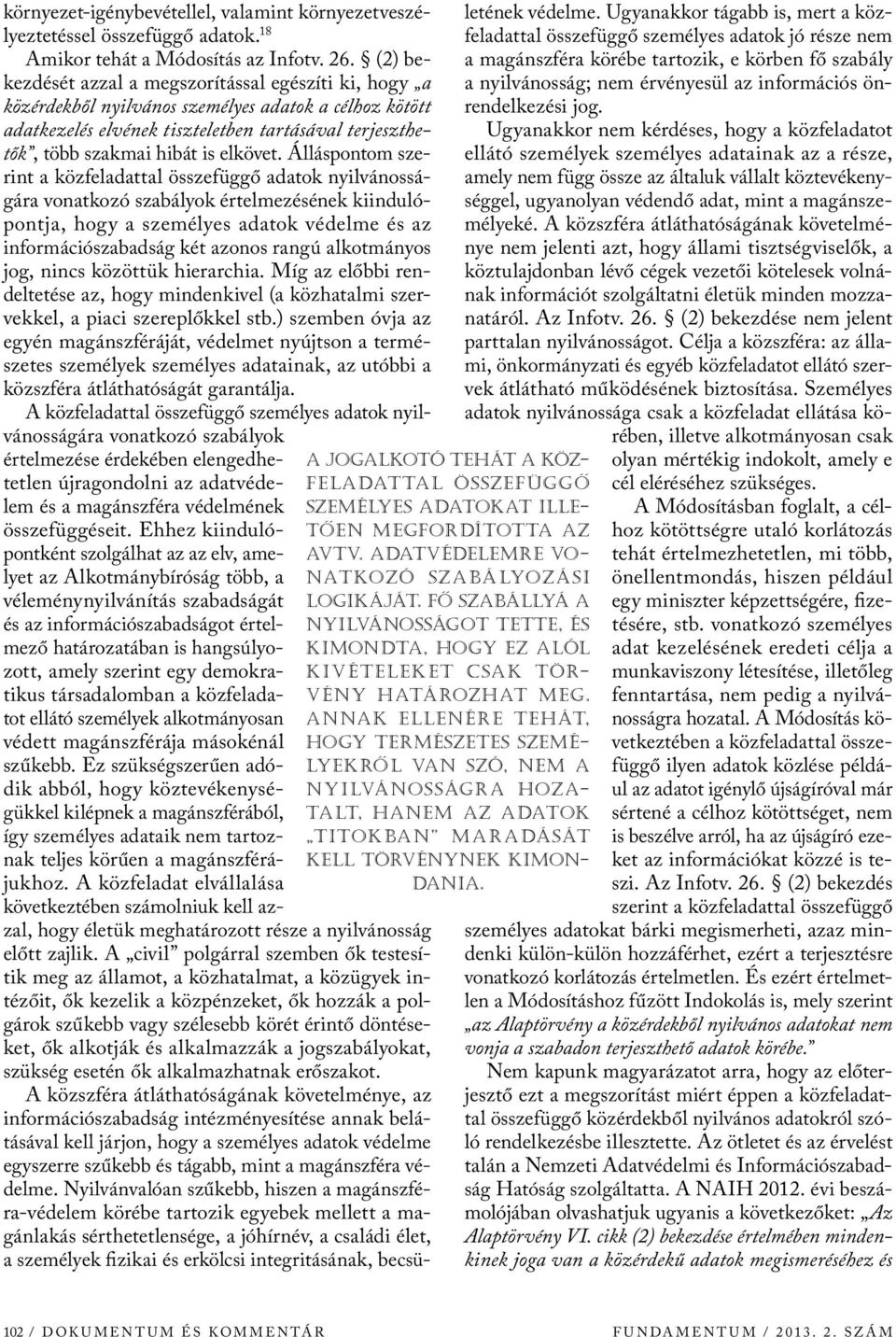 annak ellenére tehát, hogy természetes személyek ró l van szó, nem a nyilvánosságra hozatalt, hanem az adatok titokban maradását kell törvénynek kimondania.
