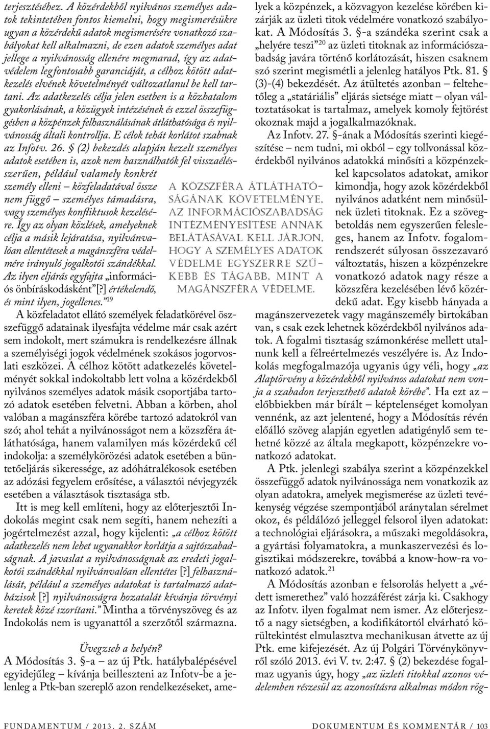 jellege a nyilvánosság ellenére megmarad, így az adatvédelem leg fontosabb garanciáját, a célhoz kötött adatkezelés elvének követelményét változatlanul be kell tartani.