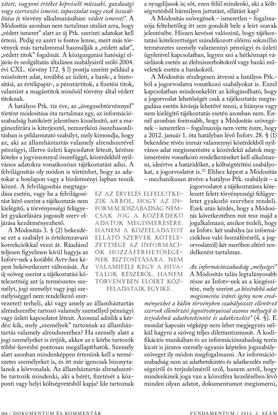 Pedig ez azért is fontos lenne, mert más törvények más tartalommal használják a védett adat, védett titok fogalmát. A közigazgatási hatósági eljárás és szolgáltatás általános szabályairól szóló 2004.