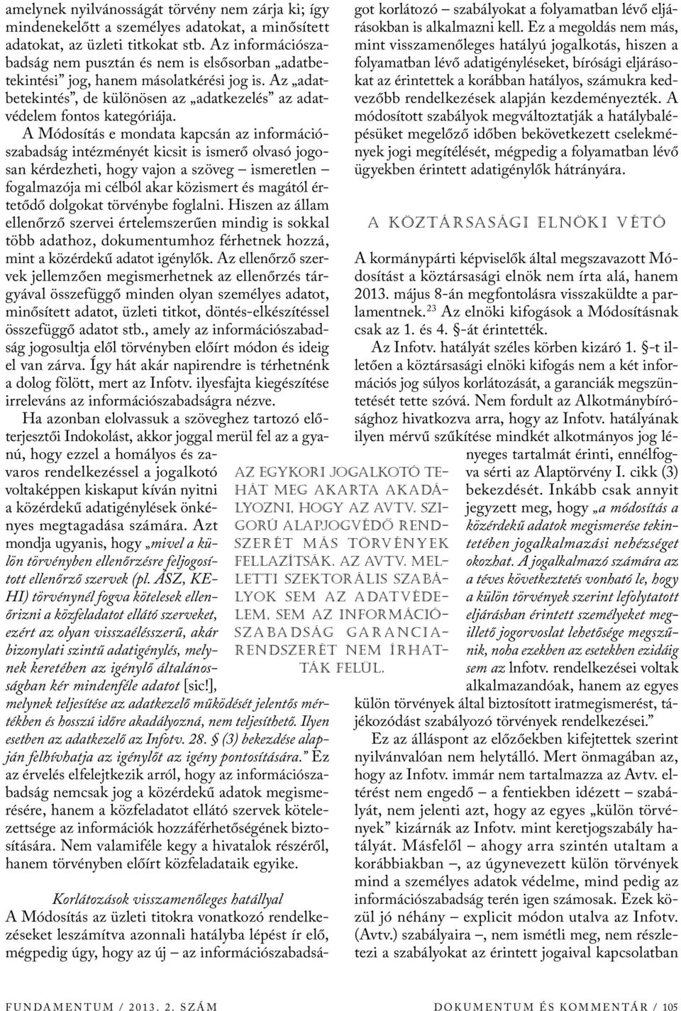 A Módosítás e mondata kapcsán az információszabadság intézményét kicsit is ismerő olvasó jogosan kérdezheti, hogy vajon a szöveg ismeretlen fogalmazója mi célból akar közismert és magától értetődő