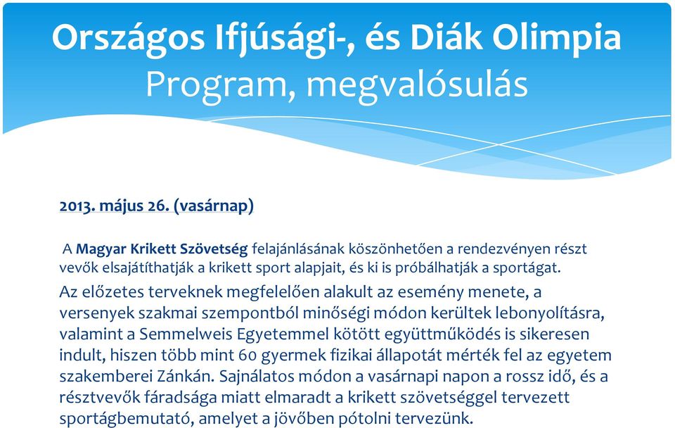 Az előzetes terveknek megfelelően alakult az esemény menete, a versenyek szakmai szempontból minőségi módon kerültek lebonyolításra, valamint a Semmelweis Egyetemmel