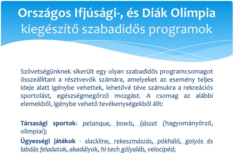 A csomag az alábbi elemekből, igénybe vehető tevékenységekből állt: Társasági sportok: petanque, bowls, íjászat (hagyományőrző,