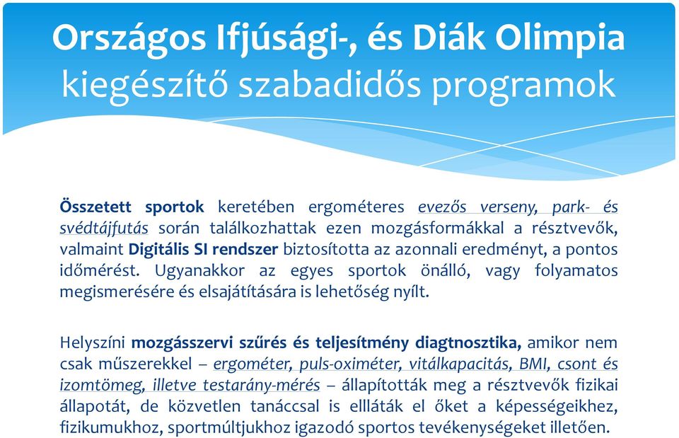 Ugyanakkor az egyes sportok önálló, vagy folyamatos megismerésére és elsajátítására is lehetőség nyílt.