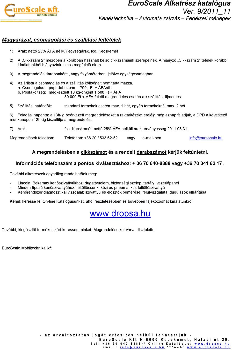 3) A megrendelés darabonként, vagy folyóméterben, jelölve egységcsomagban 4) Az árlista a csomagolás és a szállítás költségeit nem tartalmazza. a. Csomagolás: papírdobozban 790,- Ft + ÁFA/db b.