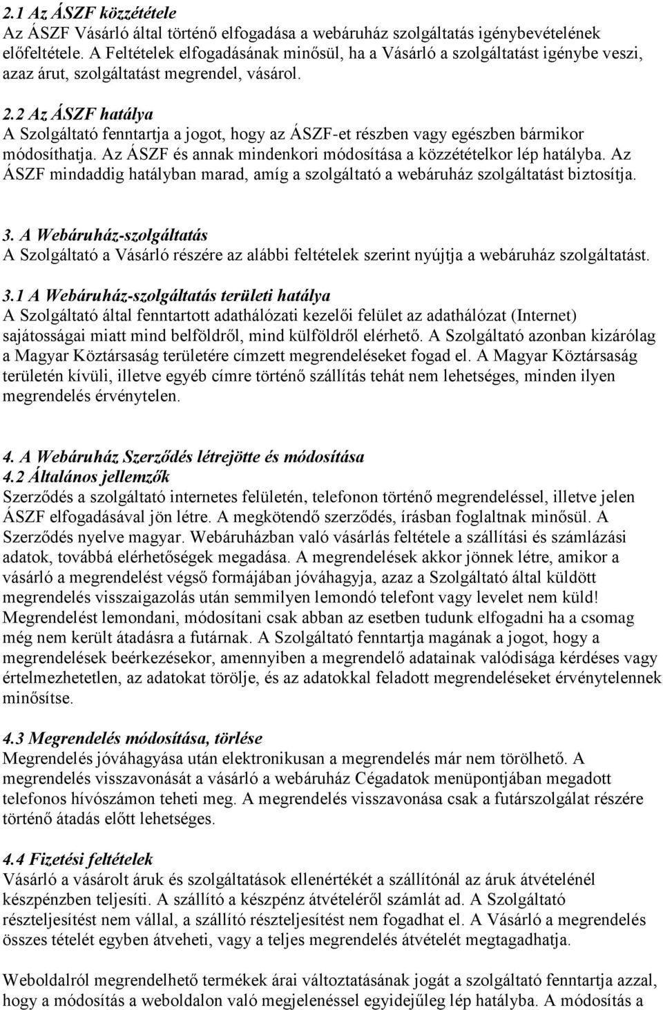 2 Az ÁSZF hatálya A Szolgáltató fenntartja a jogot, hogy az ÁSZF-et részben vagy egészben bármikor módosíthatja. Az ÁSZF és annak mindenkori módosítása a közzétételkor lép hatályba.