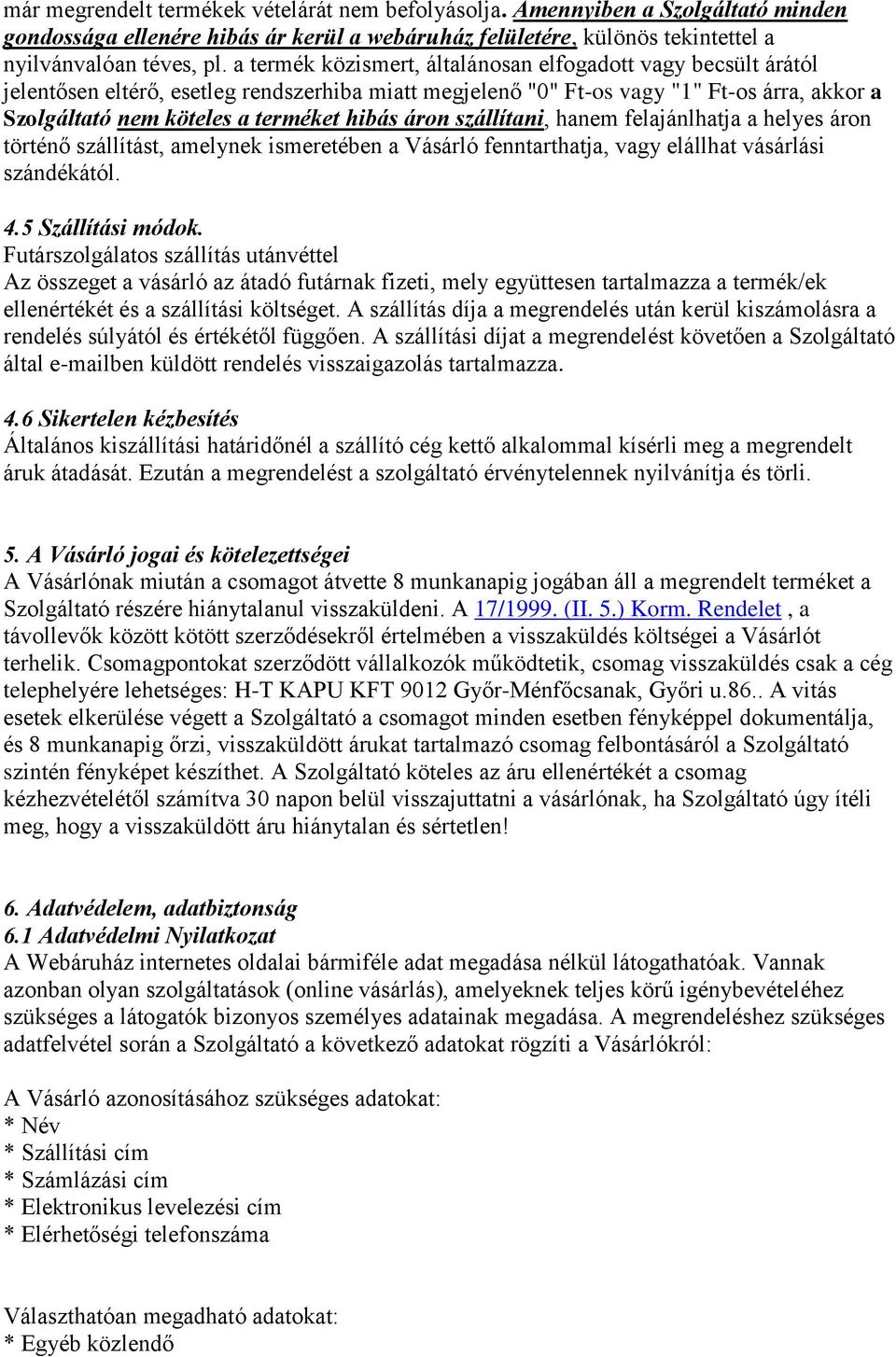 áron szállítani, hanem felajánlhatja a helyes áron történő szállítást, amelynek ismeretében a Vásárló fenntarthatja, vagy elállhat vásárlási szándékától. 4.5 Szállítási módok.