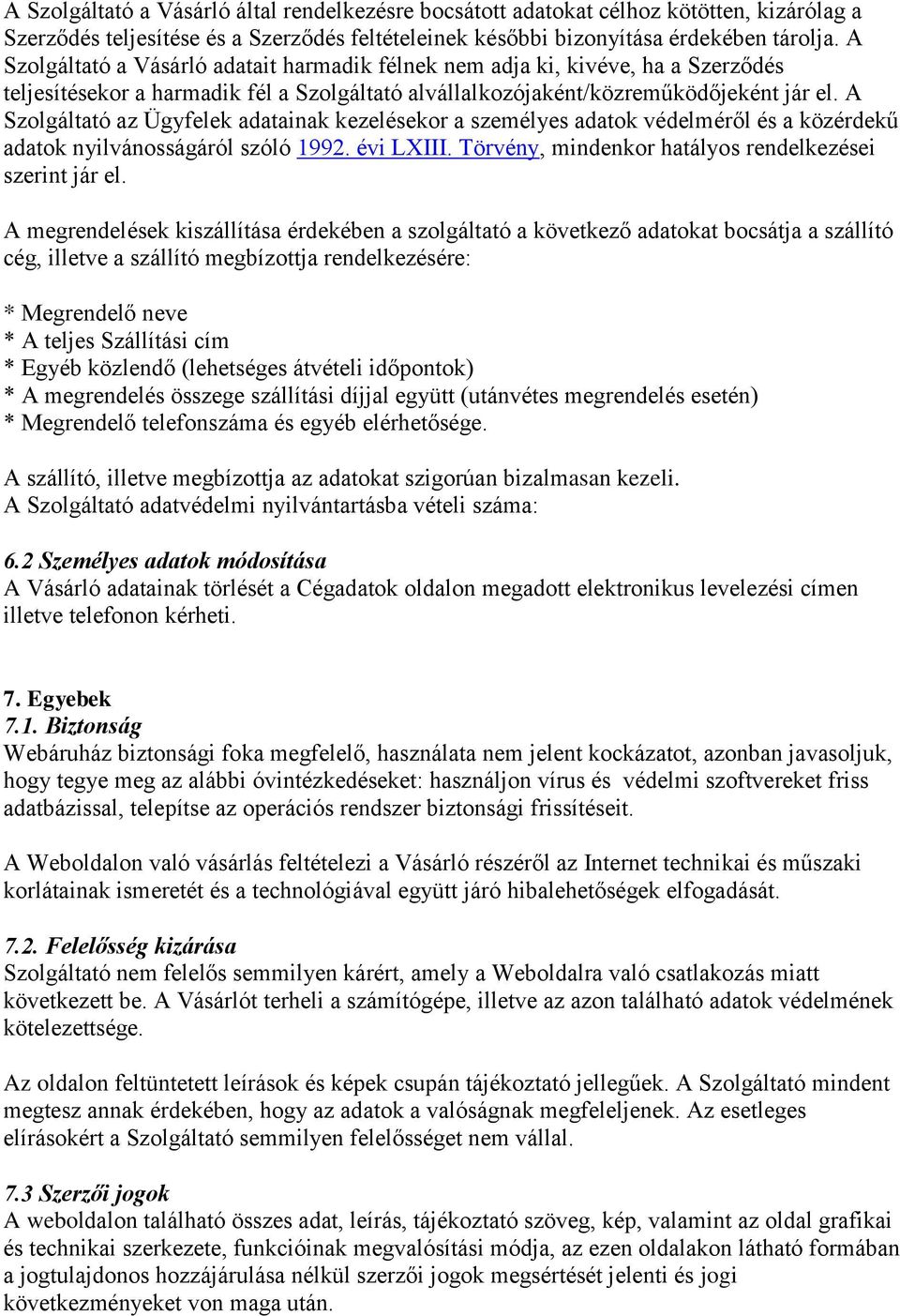 A Szolgáltató az Ügyfelek adatainak kezelésekor a személyes adatok védelméről és a közérdekű adatok nyilvánosságáról szóló 1992. évi LXIII. Törvény, mindenkor hatályos rendelkezései szerint jár el.