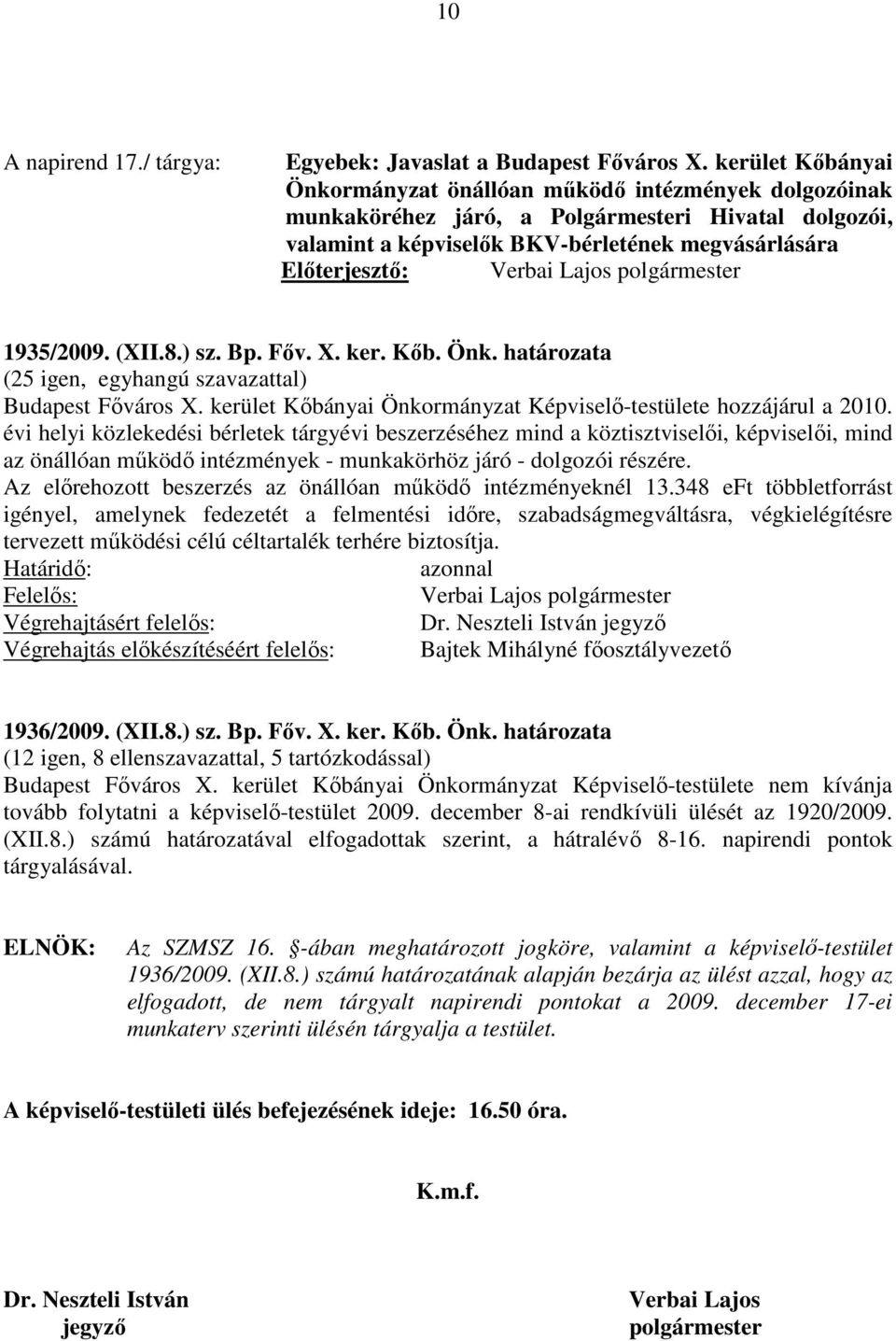 Bp. Főv. X. ker. Kőb. Önk. határozata (25 igen, egyhangú szavazattal) Budapest Főváros X. kerület Kőbányai Önkormányzat Képviselő-testülete hozzájárul a 2010.