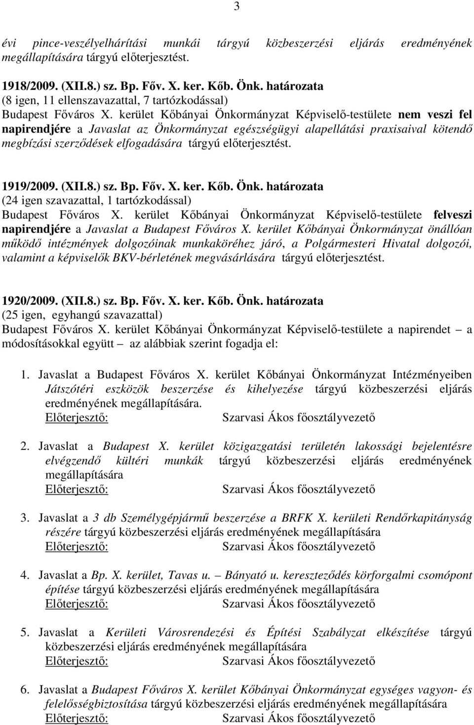 kerület Kőbányai Önkormányzat Képviselő-testülete nem veszi fel napirendjére a Javaslat az Önkormányzat egészségügyi alapellátási praxisaival kötendő megbízási szerződések elfogadására tárgyú