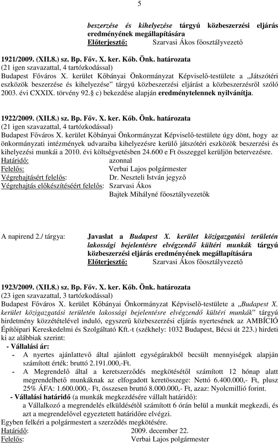 kerület Kőbányai Önkormányzat Képviselő-testülete a Játszótéri eszközök beszerzése és kihelyezése tárgyú közbeszerzési eljárást a közbeszerzésről szóló 2003. évi CXXIX. törvény 92.