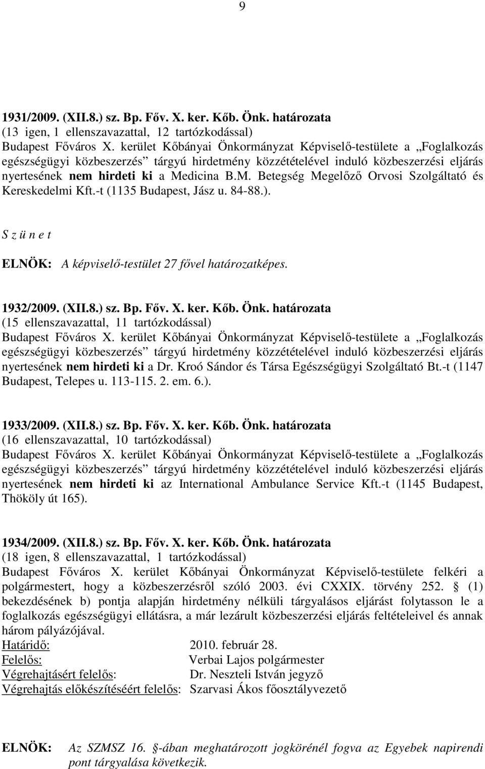 dicina B.M. Betegség Megelőző Orvosi Szolgáltató és Kereskedelmi Kft.-t (1135 Budapest, Jász u. 84-88.). S z ü n e t ELNÖK: A képviselő-testület 27 fővel határozatképes. 1932/2009. (XII.8.) sz. Bp.