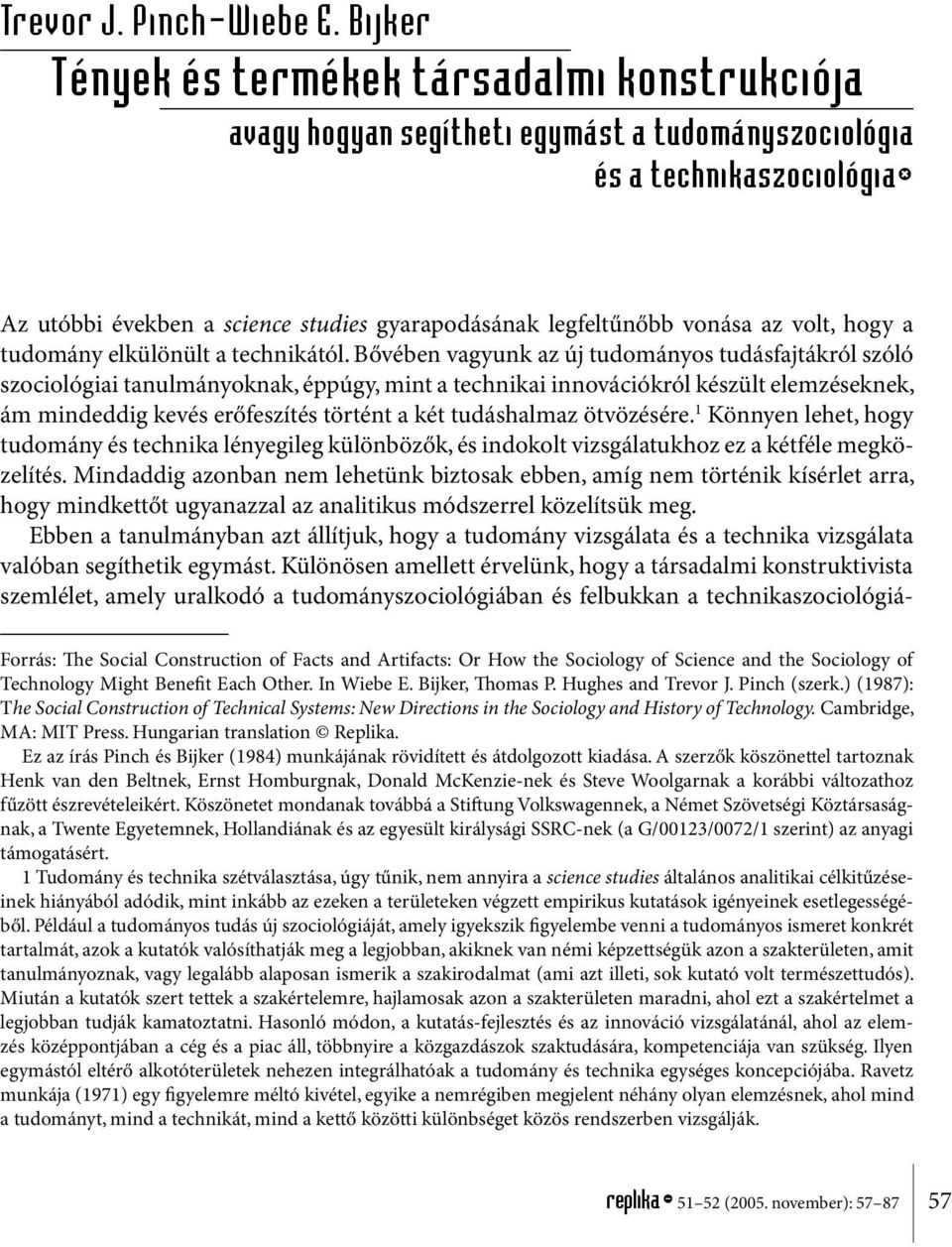vonása az volt, hogy a tudomány elkülönült a technikától.