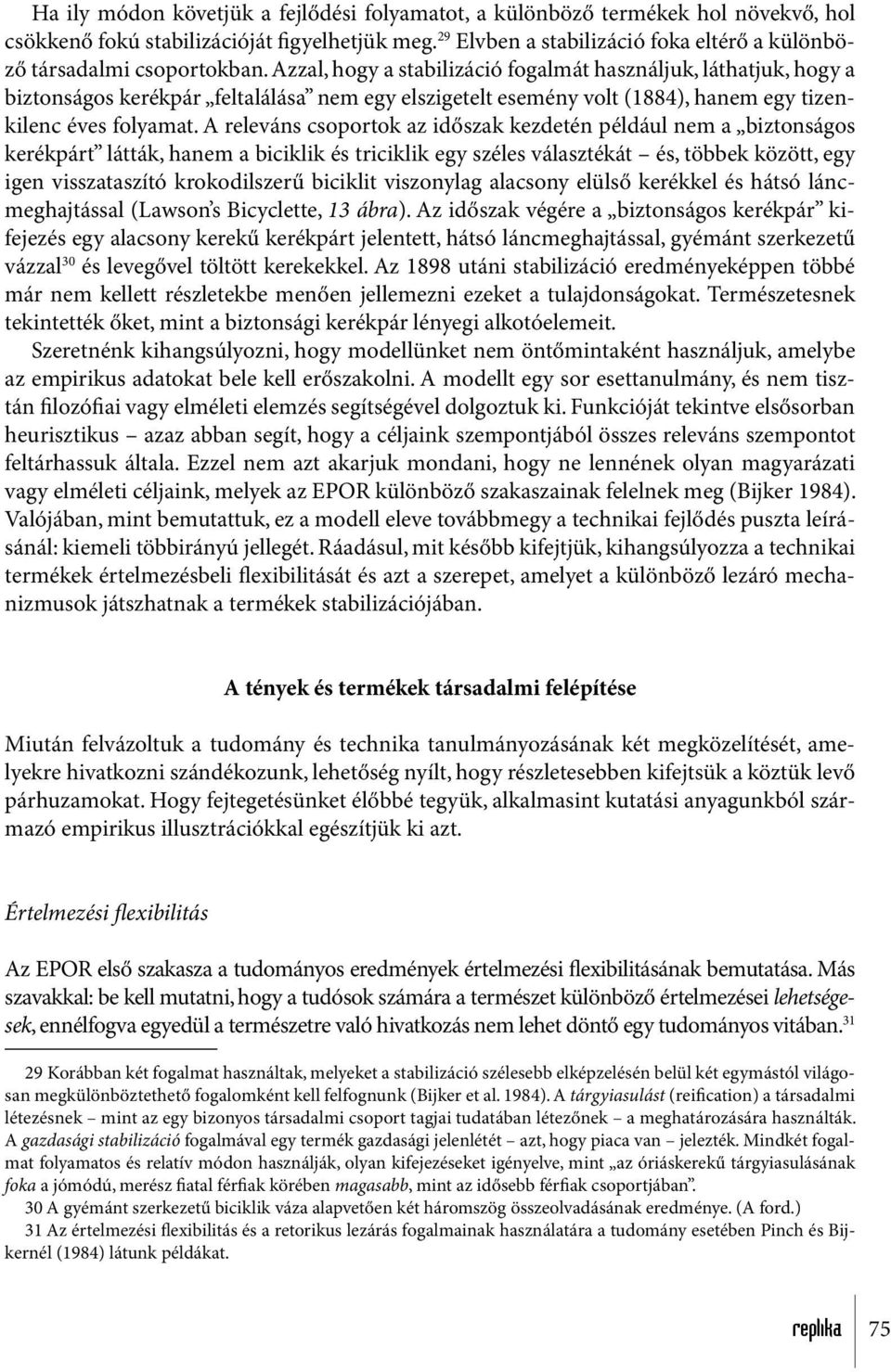 Azzal, hogy a stabilizáció fogalmát használjuk, láthatjuk, hogy a biztonságos kerékpár feltalálása nem egy elszigetelt esemény volt (1884), hanem egy tizenkilenc éves folyamat.