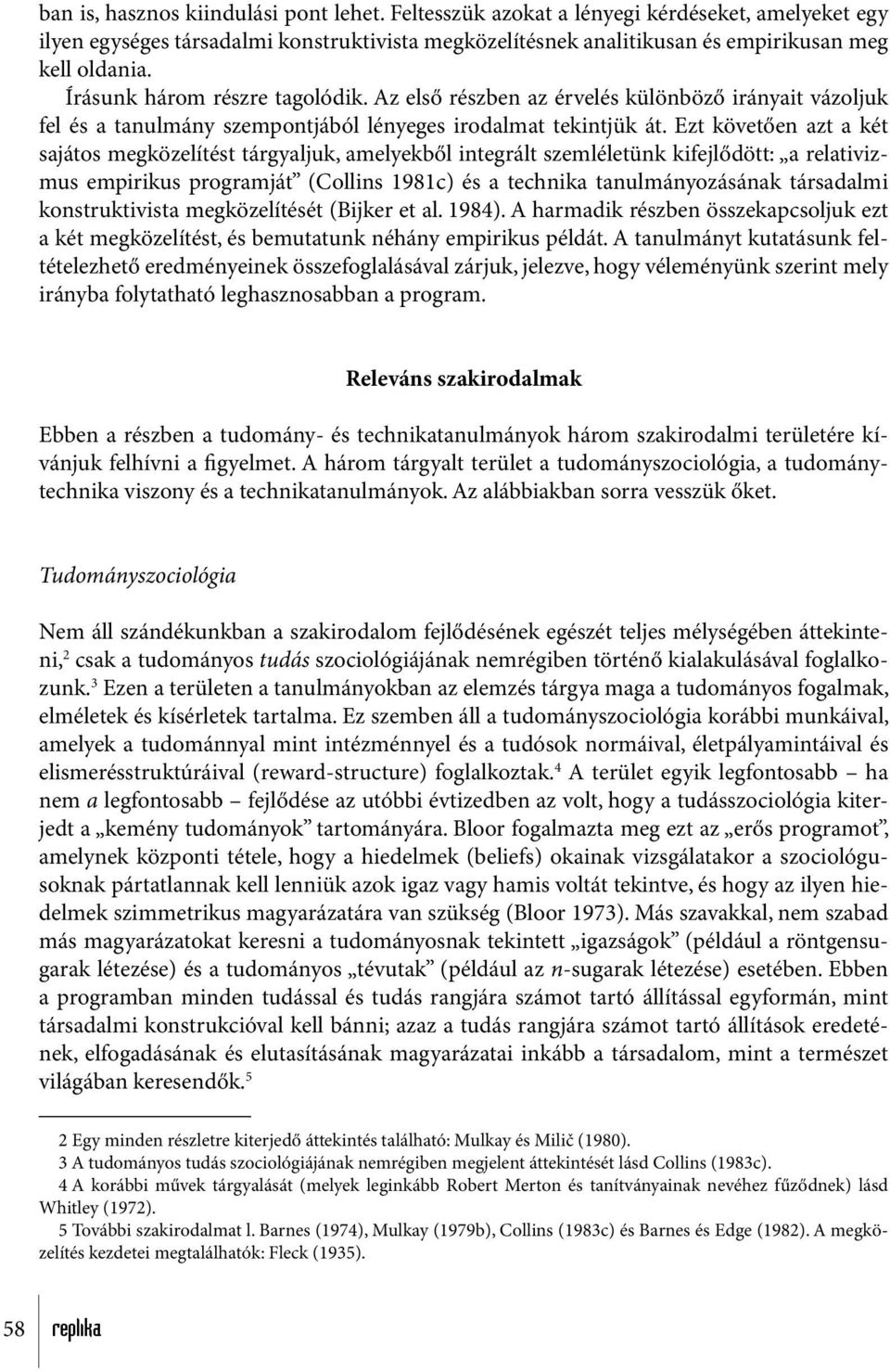 Ezt követően azt a két sajátos megközelítést tárgyaljuk, amelyekből integrált szemléletünk kifejlődött: a relativizmus empirikus programját (Collins 1981c) és a technika tanulmányozásának társadalmi