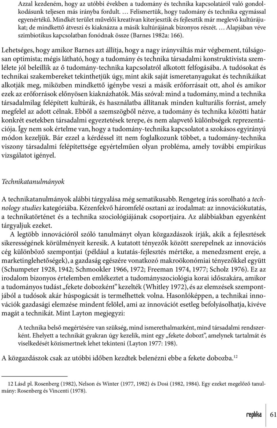 Alapjában véve szimbiotikus kapcsolatban fonódnak össze (Barnes 1982a: 166).